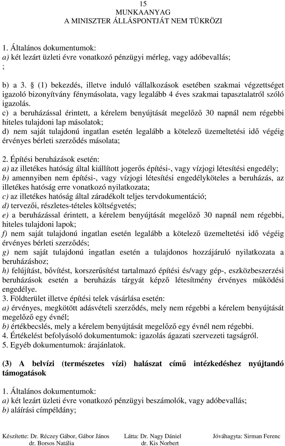 c) a beruházással érintett, a kérelem benyújtását megelızı 30 napnál nem régebbi hiteles tulajdoni lap másolatok; d) nem saját tulajdonú ingatlan esetén legalább a kötelezı üzemeltetési idı végéig