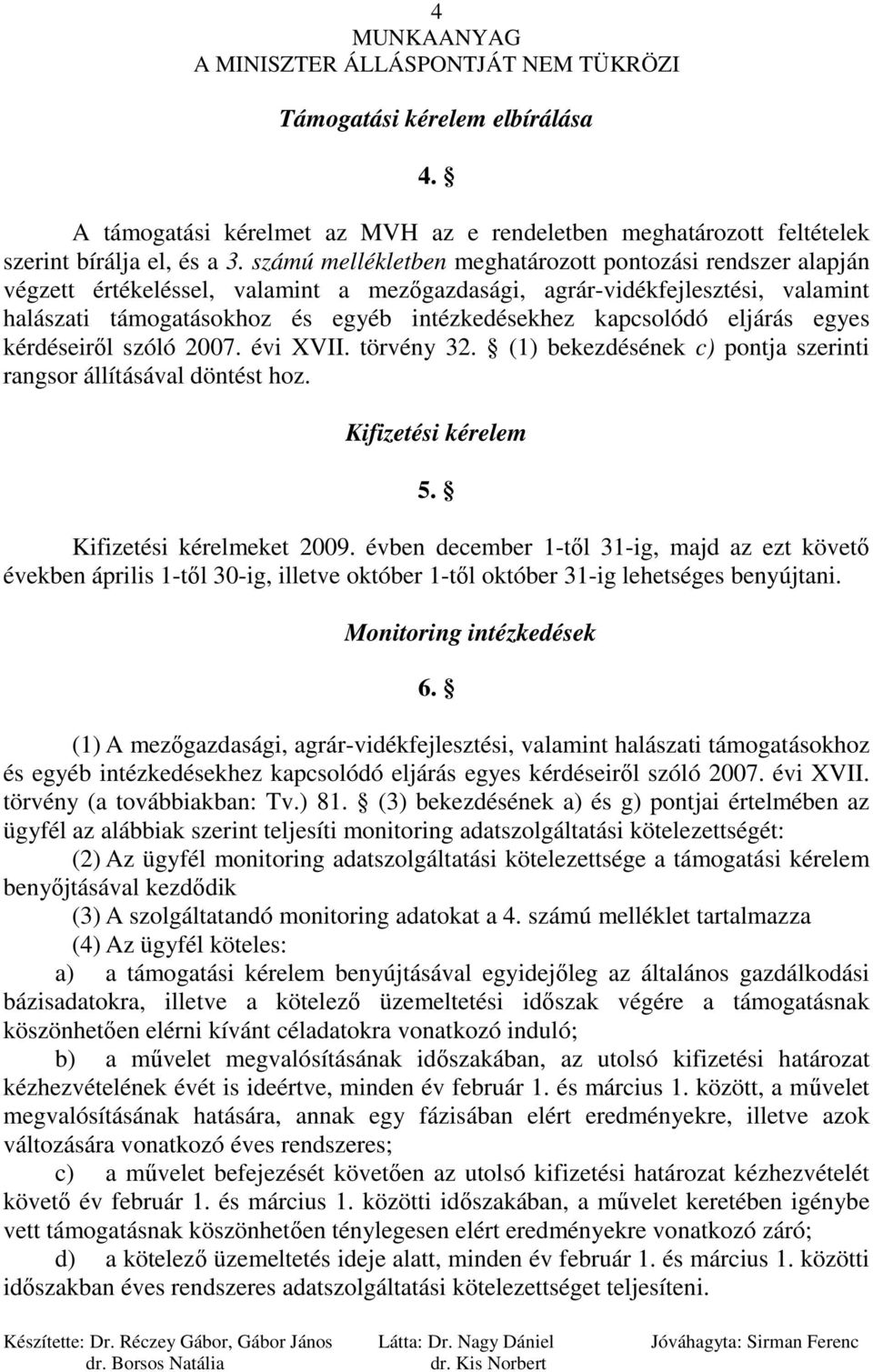 kapcsolódó eljárás egyes kérdéseirıl szóló 007. évi XVII. törvény 3. (1) bekezdésének c) pontja szerinti rangsor állításával döntést hoz. Kifizetési kérelem 5. Kifizetési kérelmeket 009.