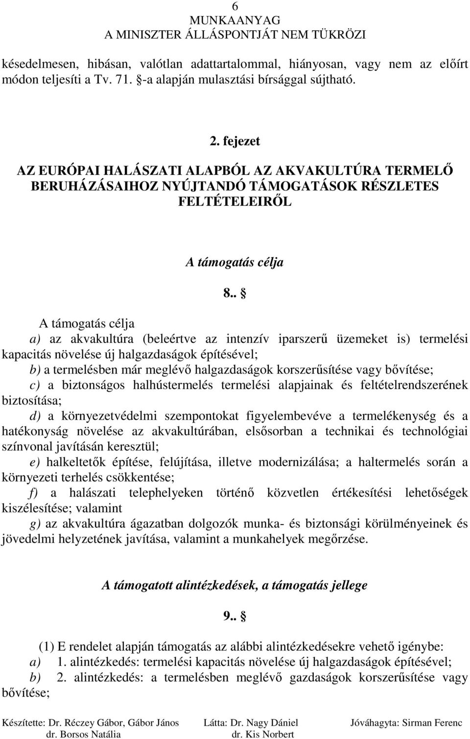 . A támogatás célja a) az akvakultúra (beleértve az intenzív iparszerő üzemeket is) termelési kapacitás növelése új halgazdaságok építésével; b) a termelésben már meglévı halgazdaságok korszerősítése