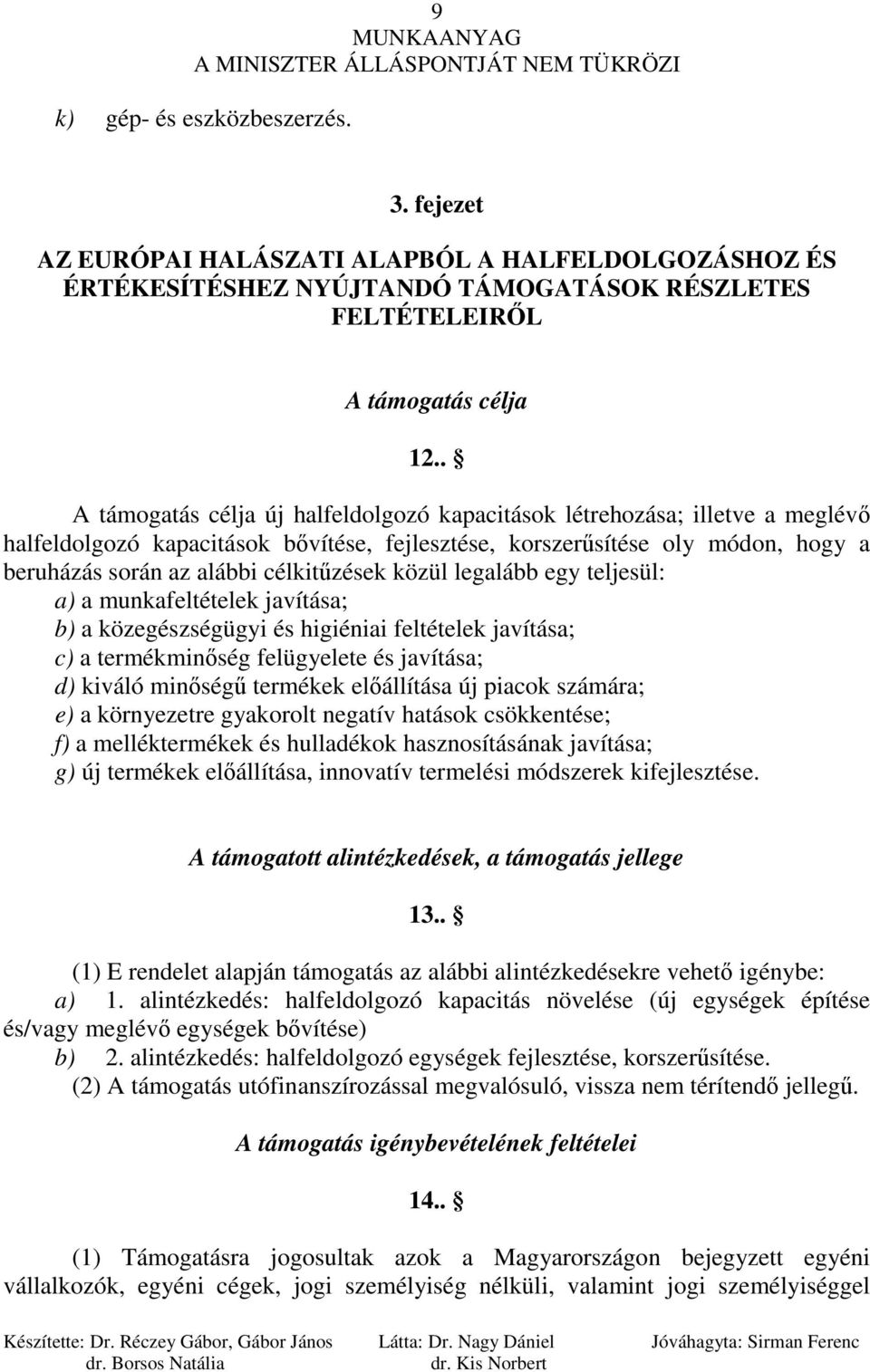 célkitőzések közül legalább egy teljesül: a) a munkafeltételek javítása; b) a közegészségügyi és higiéniai feltételek javítása; c) a termékminıség felügyelete és javítása; d) kiváló minıségő termékek