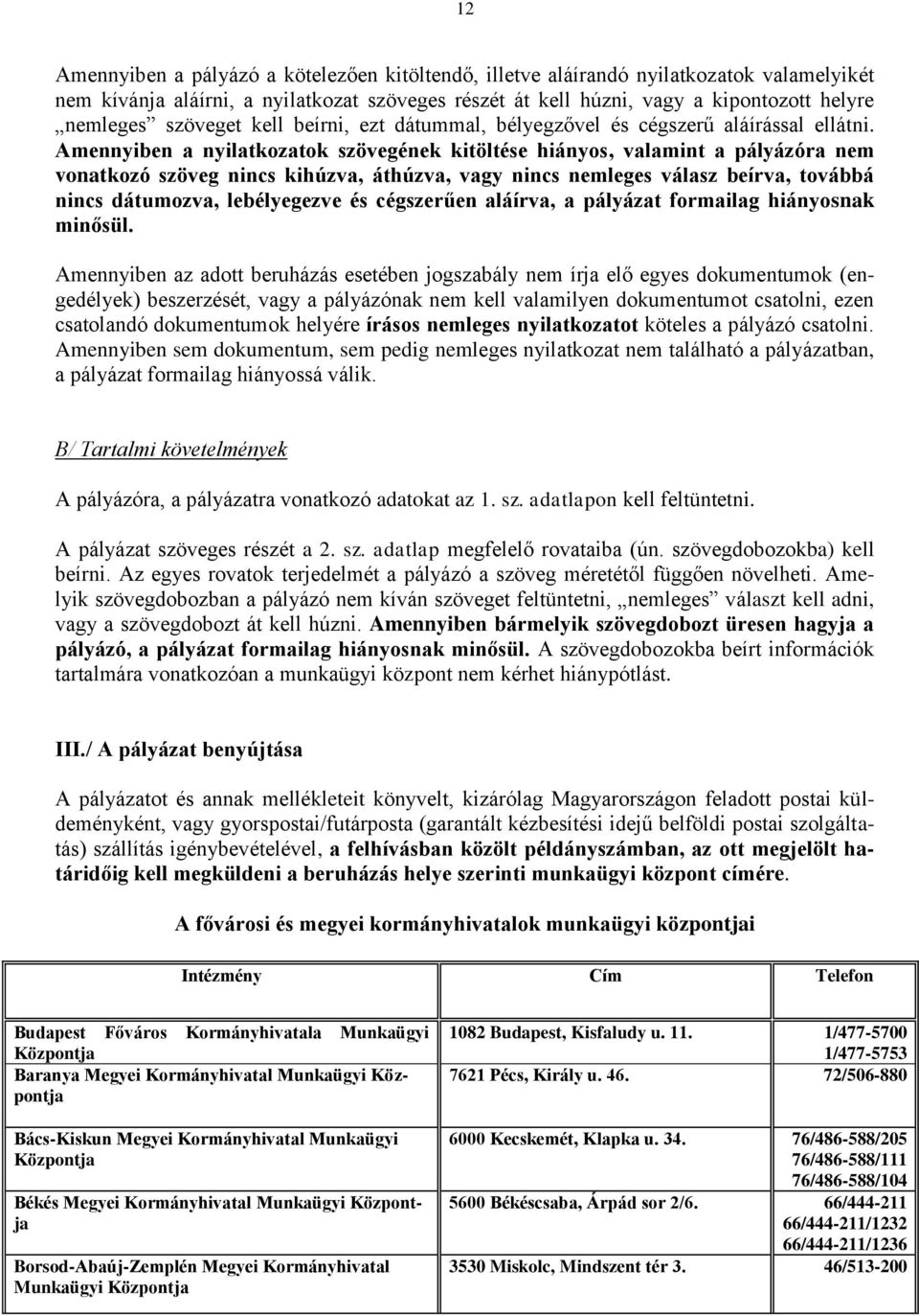 Amennyiben a nyilatkozatok szövegének kitöltése hiányos, valamint a pályázóra nem vonatkozó szöveg nincs kihúzva, áthúzva, vagy nincs nemleges válasz beírva, továbbá nincs dátumozva, lebélyegezve és