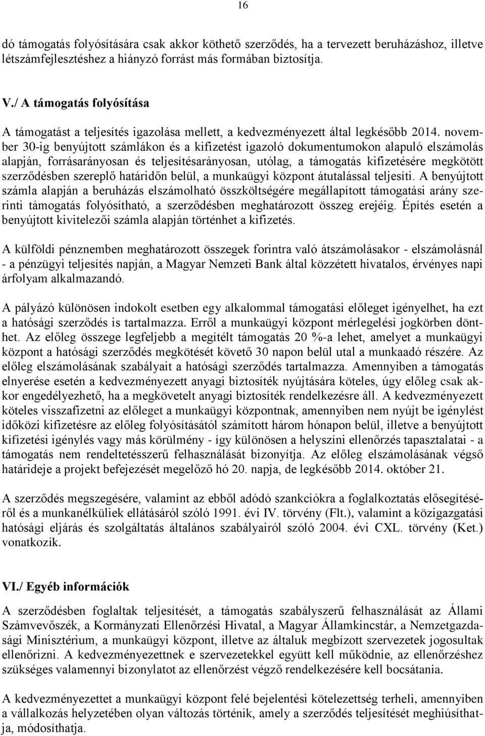 november 30-ig benyújtott számlákon és a kifizetést igazoló dokumentumokon alapuló elszámolás alapján, forrásarányosan és teljesítésarányosan, utólag, a támogatás kifizetésére megkötött szerződésben