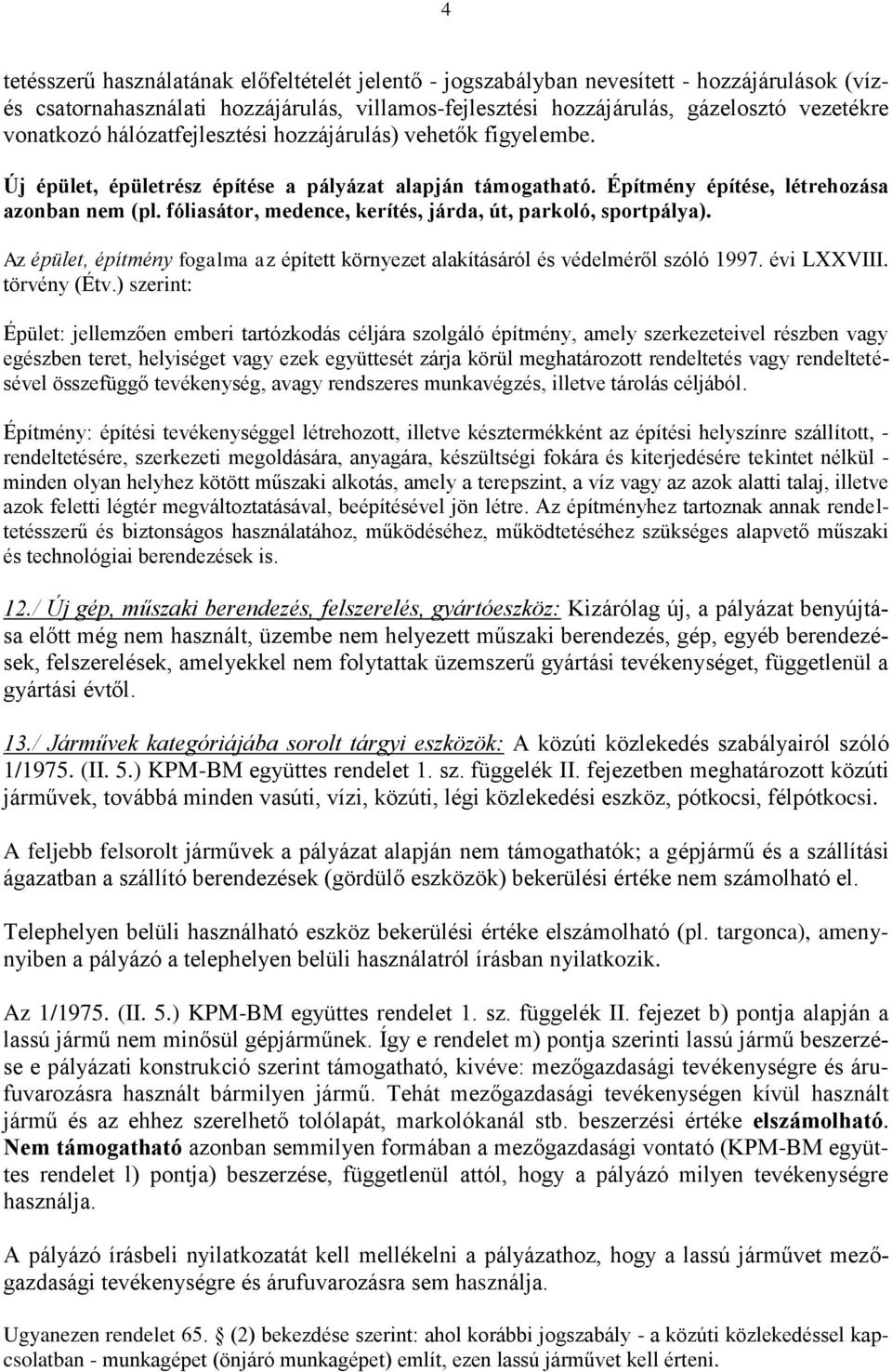 fóliasátor, medence, kerítés, járda, út, parkoló, sportpálya). Az épület, építmény fogalma az épített környezet alakításáról és védelméről szóló 1997. évi LXXVIII. törvény (Étv.