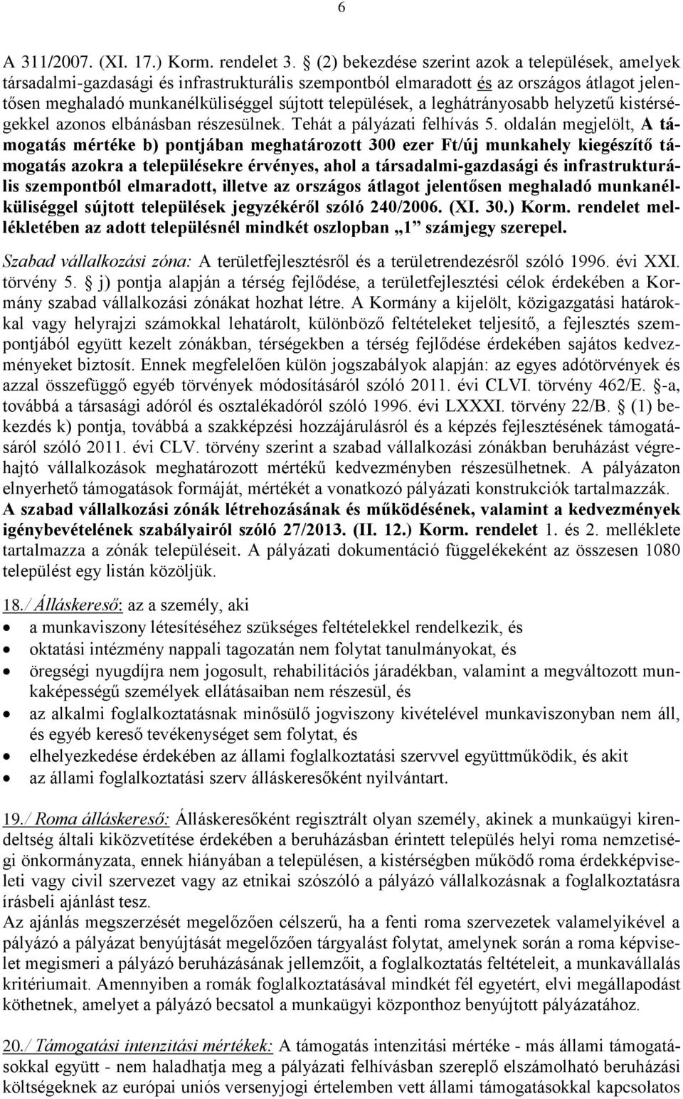 a leghátrányosabb helyzetű kistérségekkel azonos elbánásban részesülnek. Tehát a pályázati felhívás 5.