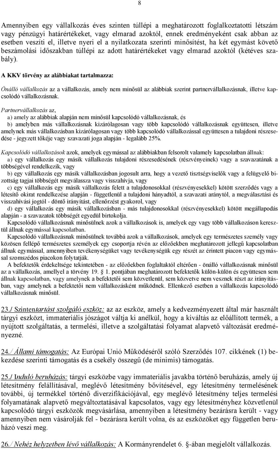 A KKV törvény az alábbiakat tartalmazza: Önálló vállalkozás az a vállalkozás, amely nem minősül az alábbiak szerint partnervállalkozásnak, illetve kapcsolódó vállalkozásnak.