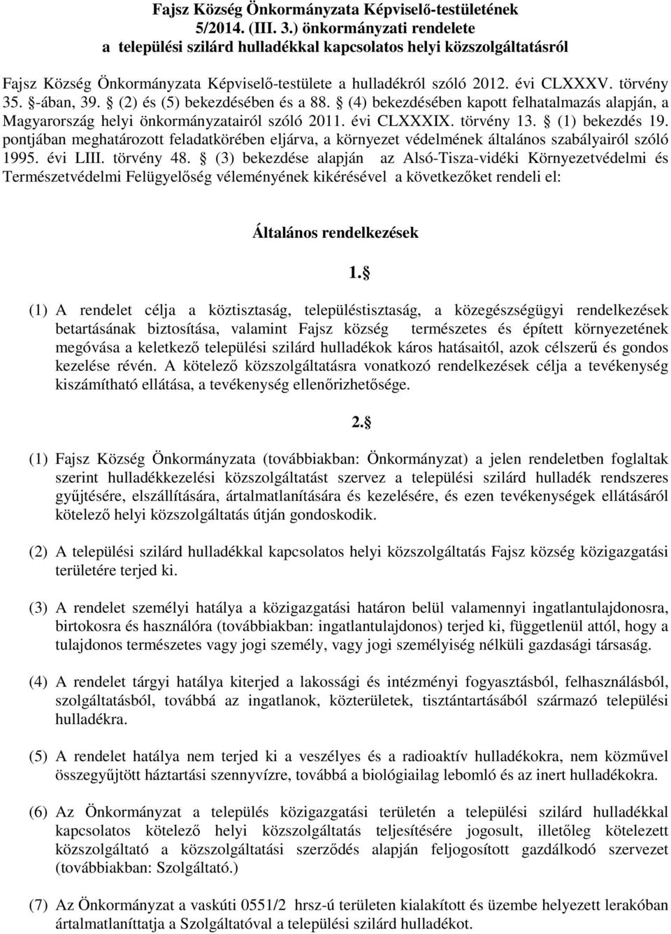-ában, 39. (2) és (5) bekezdésében és a 88. (4) bekezdésében kapott felhatalmazás alapján, a Magyarország helyi önkormányzatairól szóló 2011. évi CLXXXIX. törvény 13. (1) bekezdés 19.
