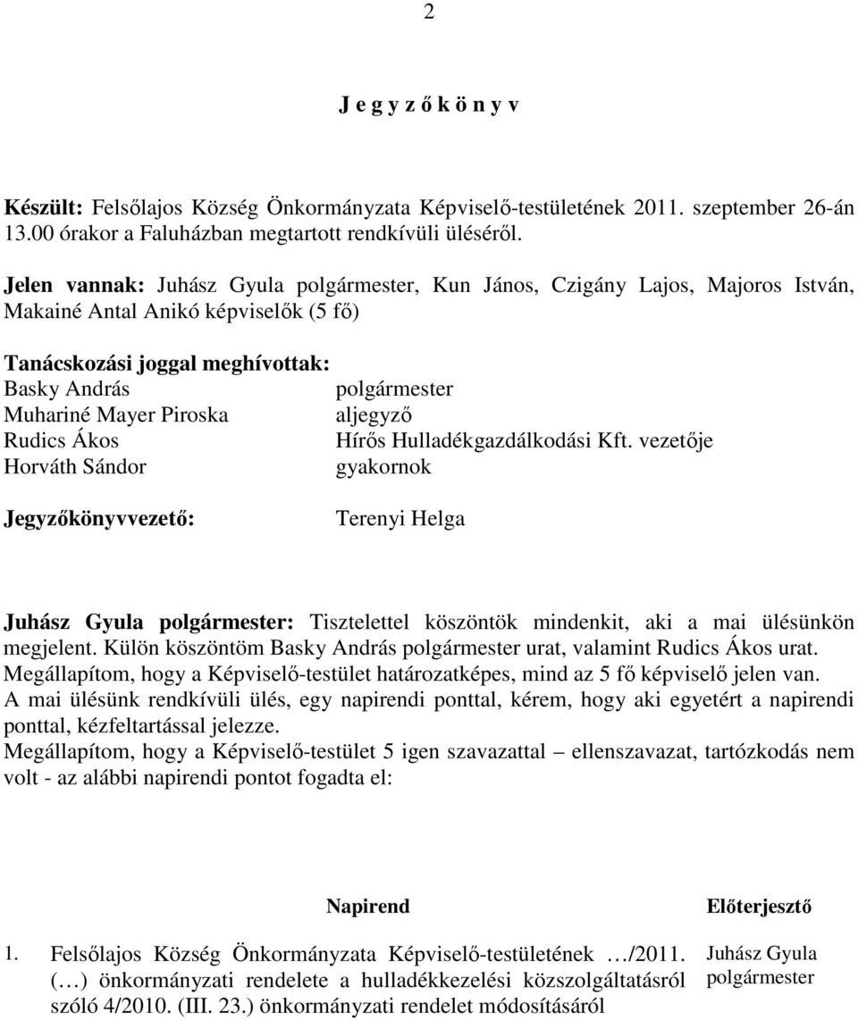 Hírıs Hulladékgazdálkodási Kft. vezetıje Horváth Sándor gyakornok Jegyzıkönyvvezetı: Terenyi Helga Juhász Gyula : Tisztelettel köszöntök mindenkit, aki a mai ülésünkön megjelent.