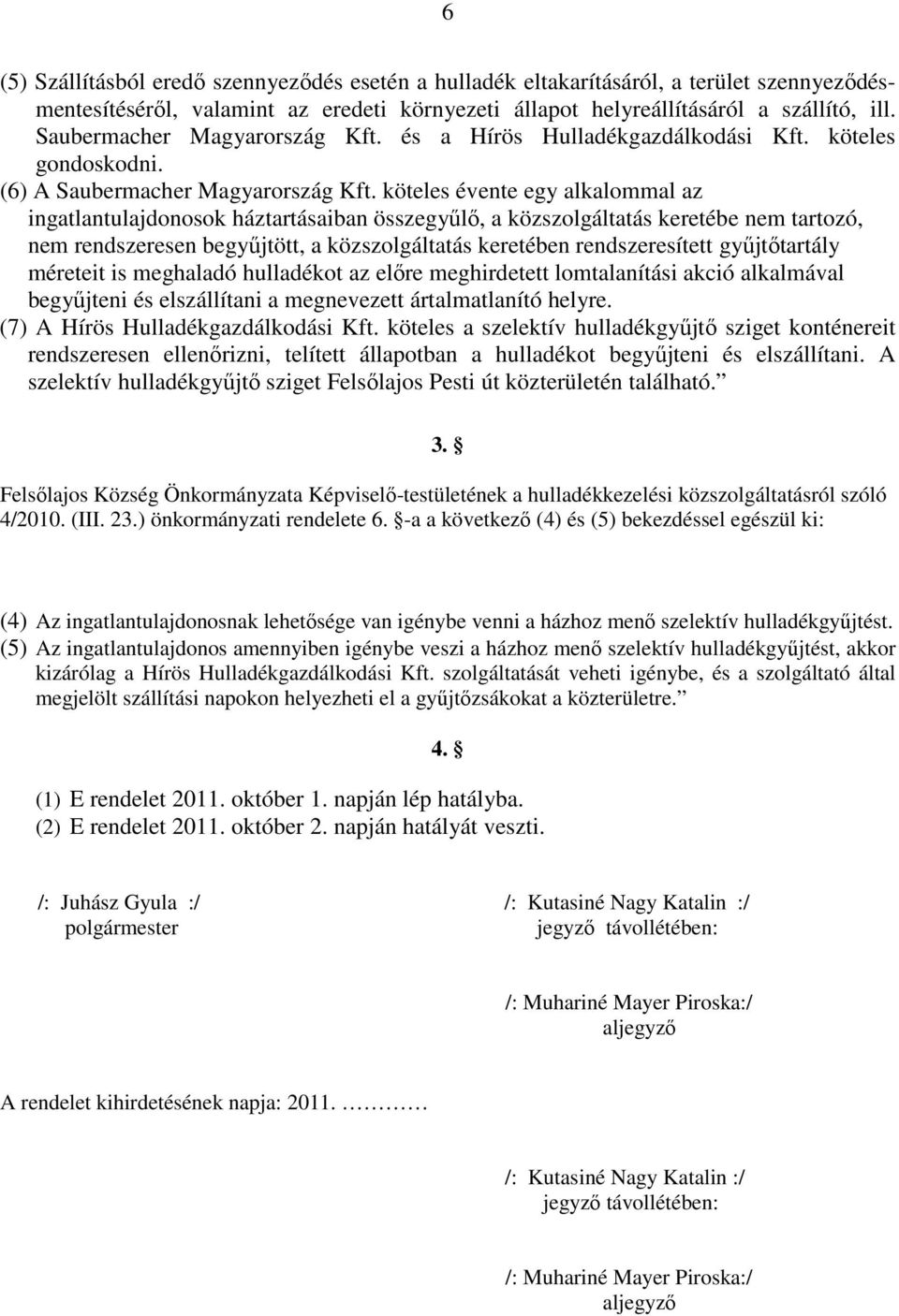 köteles évente egy alkalommal az ingatlantulajdonosok háztartásaiban összegyőlı, a közszolgáltatás keretébe nem tartozó, nem rendszeresen begyőjtött, a közszolgáltatás keretében rendszeresített