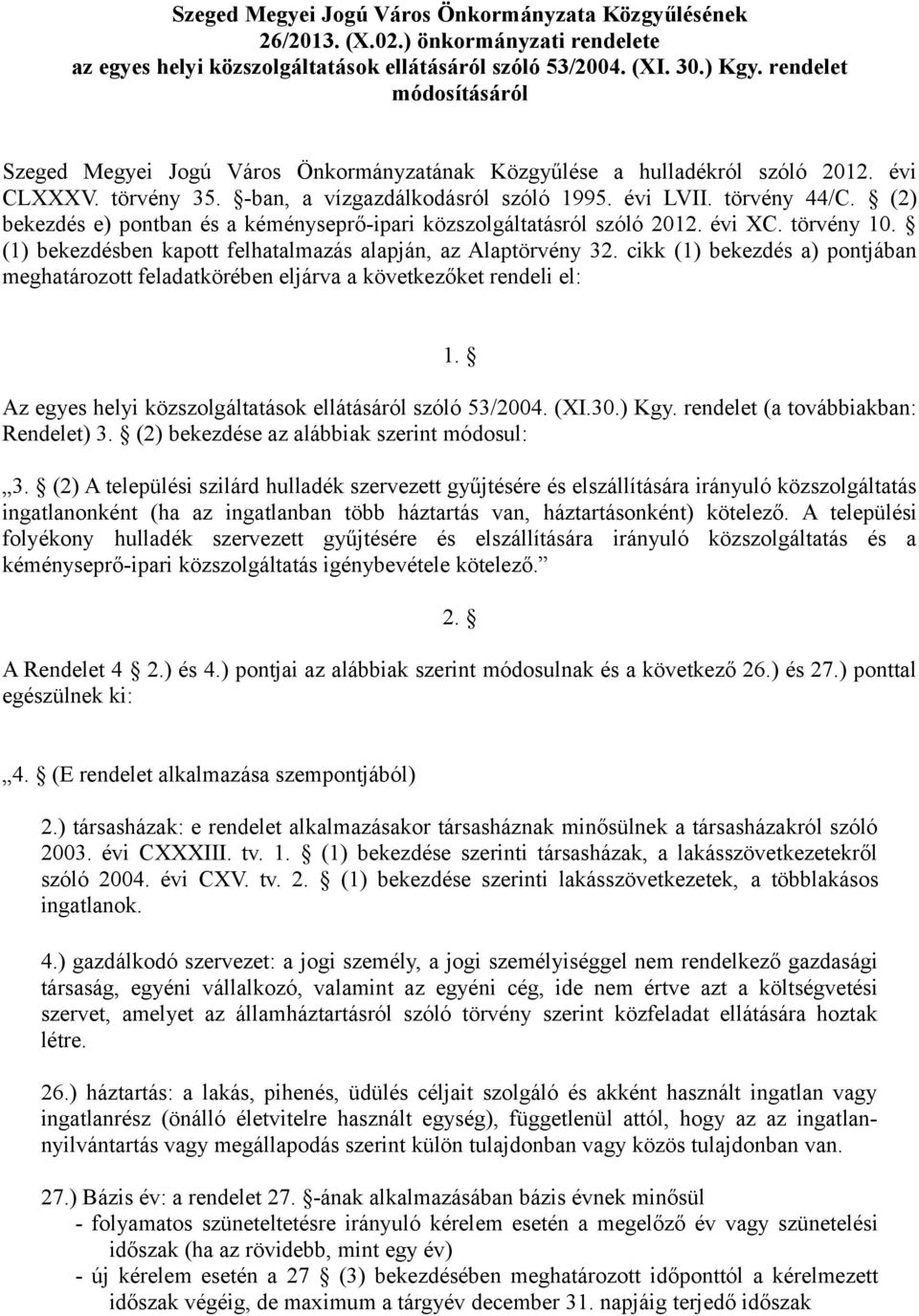 (2) bekezdés e) pontban és a kéményseprő-ipari közszolgáltatásról szóló 2012. évi XC. törvény 10. (1) bekezdésben kapott felhatalmazás alapján, az Alaptörvény 32.