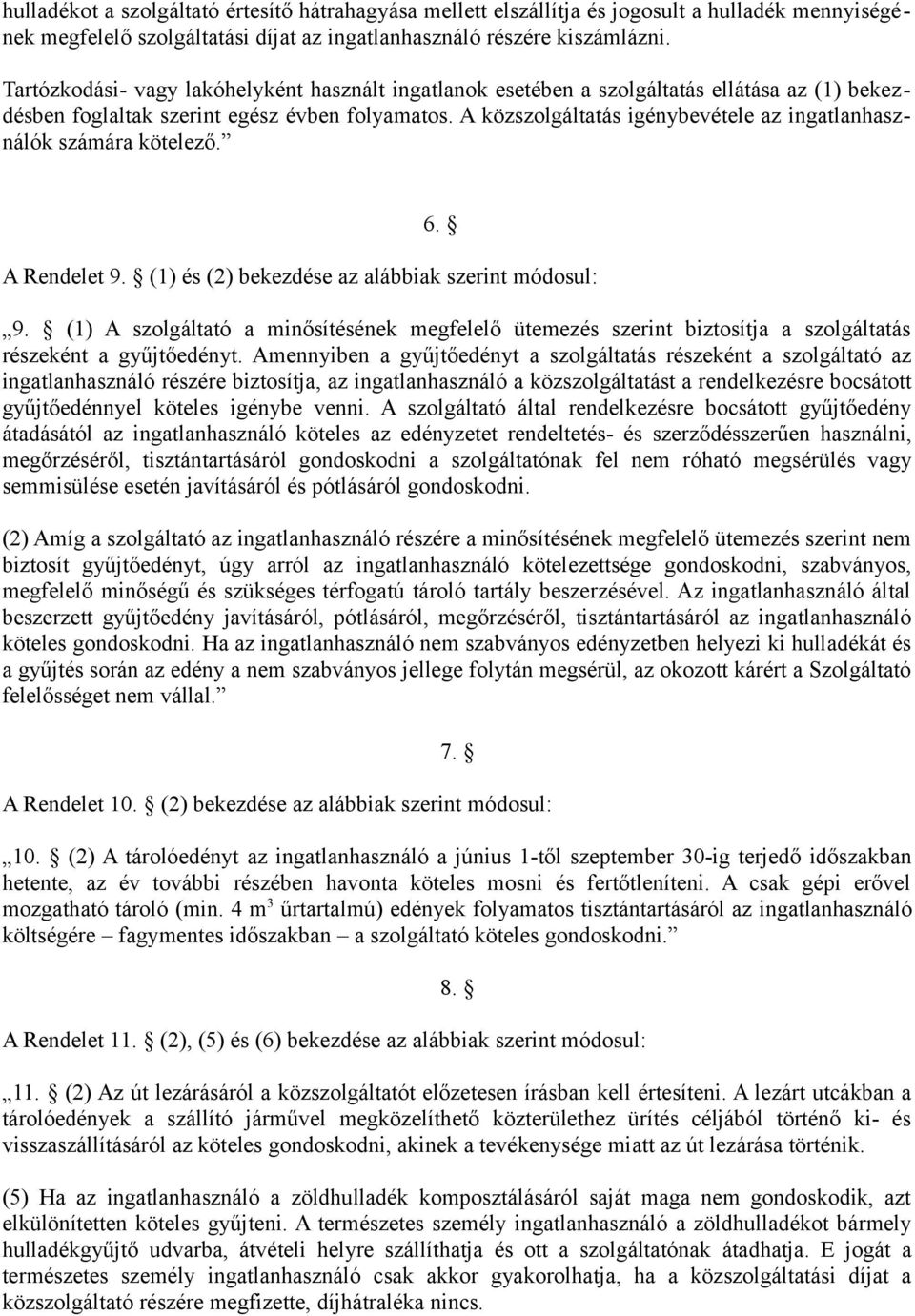 A közszolgáltatás igénybevétele az ingatlanhasználók számára kötelező. 6. A Rendelet 9. (1) és (2) bekezdése az alábbiak szerint módosul: 9.