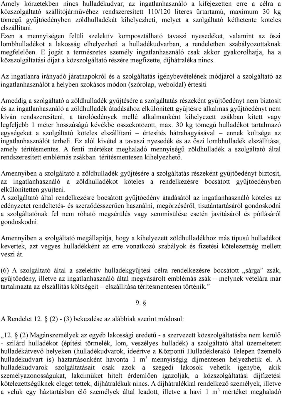 Ezen a mennyiségen felüli szelektív komposztálható tavaszi nyesedéket, valamint az őszi lombhulladékot a lakosság elhelyezheti a hulladékudvarban, a rendeletben szabályozottaknak megfelelően.