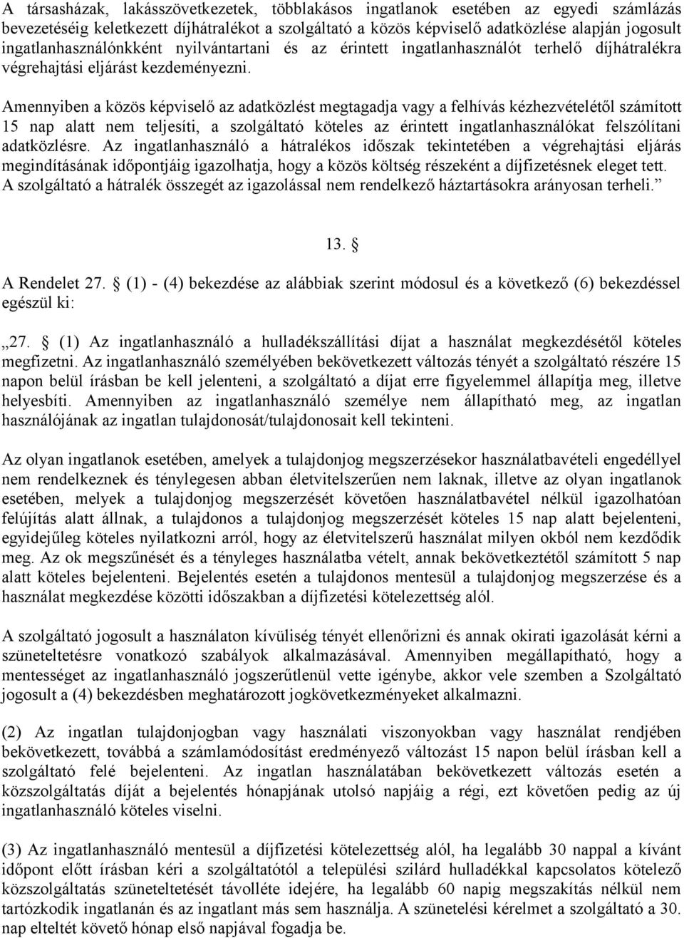 Amennyiben a közös képviselő az adatközlést megtagadja vagy a felhívás kézhezvételétől számított 15 nap alatt nem teljesíti, a szolgáltató köteles az érintett ingatlanhasználókat felszólítani