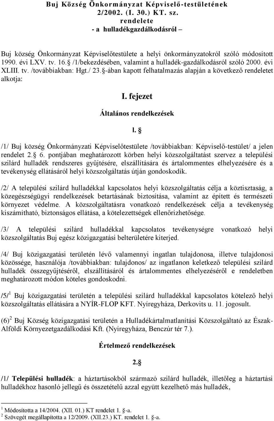 /1/bekezdésében, valamint a hulladék-gazdálkodásról szóló 2000. évi XLIII. tv. /továbbiakban: Hgt./ 23. -ában kapott felhatalmazás alapján a következő rendeletet alkotja: I.