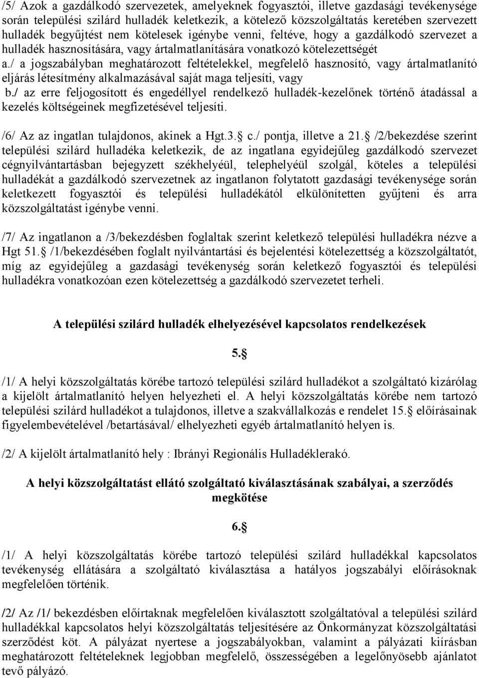 / a jogszabályban meghatározott feltételekkel, megfelelő hasznosító, vagy ártalmatlanító eljárás létesítmény alkalmazásával saját maga teljesíti, vagy b.