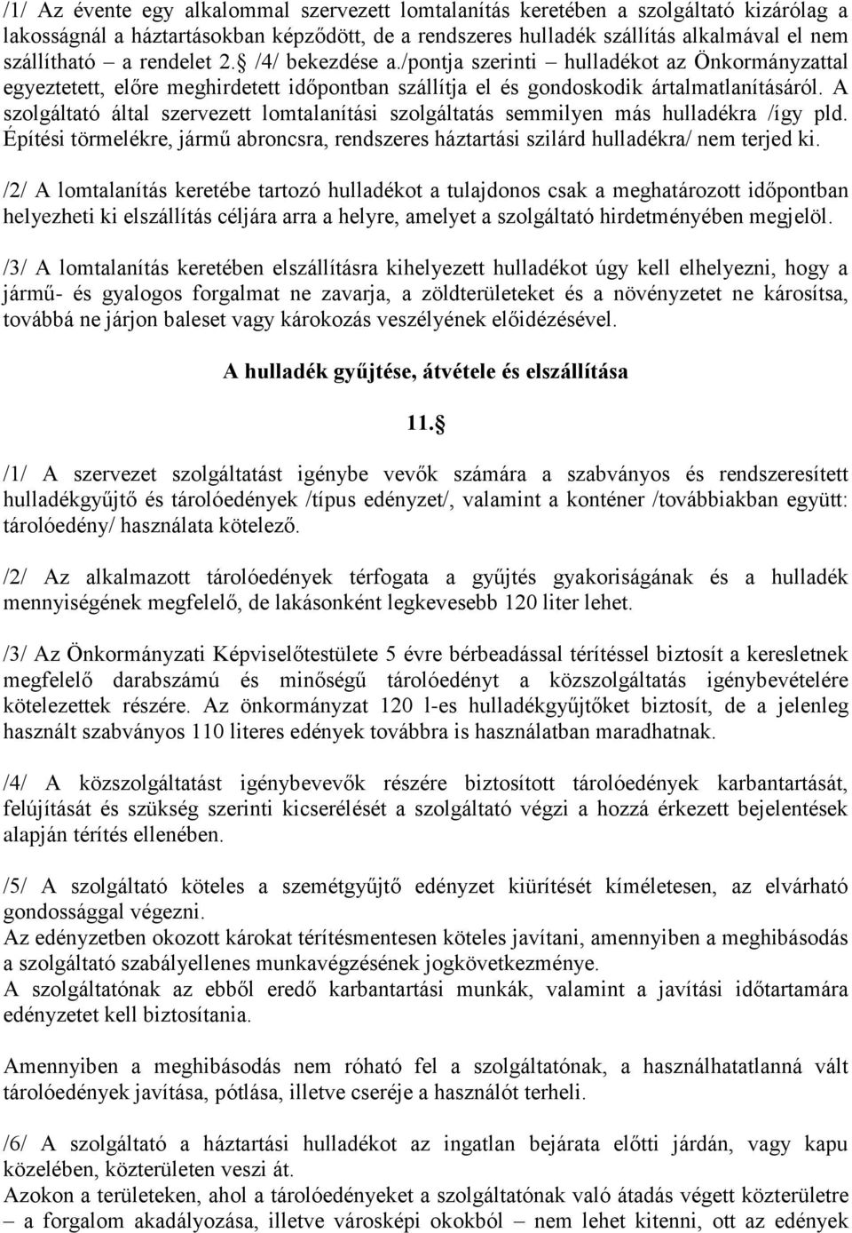 A szolgáltató által szervezett lomtalanítási szolgáltatás semmilyen más hulladékra /így pld. Építési törmelékre, jármű abroncsra, rendszeres háztartási szilárd hulladékra/ nem terjed ki.