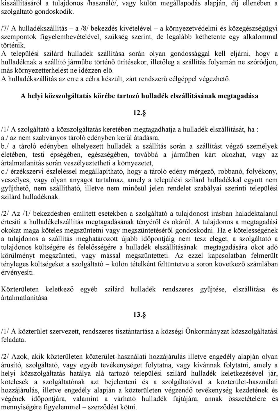 A települési szilárd hulladék szállítása során olyan gondossággal kell eljárni, hogy a hulladéknak a szállító járműbe történő ürítésekor, illetőleg a szállítás folyamán ne szóródjon, más