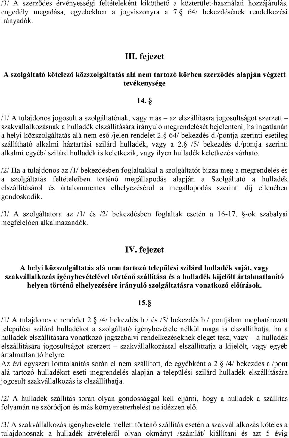 /1/ A tulajdonos jogosult a szolgáltatónak, vagy más az elszállításra jogosultságot szerzett szakvállalkozásnak a hulladék elszállítására irányuló megrendelését bejelenteni, ha ingatlanán a helyi