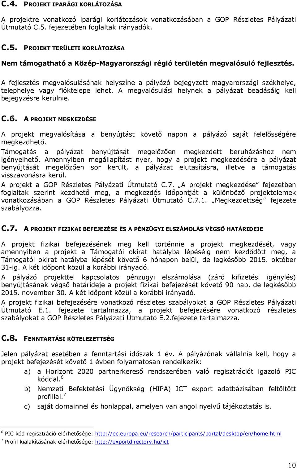 A fejlesztés megvalósulásának helyszíne a pályázó bejegyzett magyarországi székhelye, telephelye vagy fióktelepe lehet. A megvalósulási helynek a pályázat beadásáig kell bejegyzésre kerülnie. C.6.