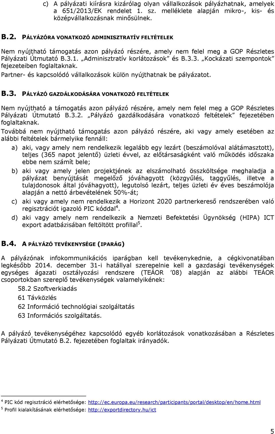 PÁLYÁZÓRA VONATKOZÓ ADMINISZTRATÍV FELTÉTELEK Nem nyújtható támogatás azon pályázó részére, amely nem felel meg a GOP Részletes Pályázati Útmutató B.3.1. Adminisztratív korlátozások és B.3.3. Kockázati szempontok fejezeteiben foglaltaknak.