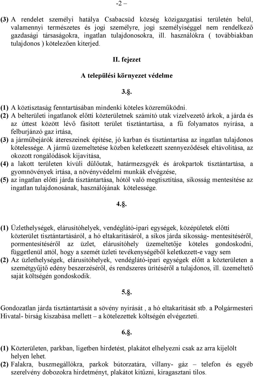 (2) A belterületi ingatlanok előtti közterületnek számító utak vízelvezető árkok, a járda és az úttest között lévő fásított terület tisztántartása, a fű folyamatos nyírása, a felburjánzó gaz irtása,