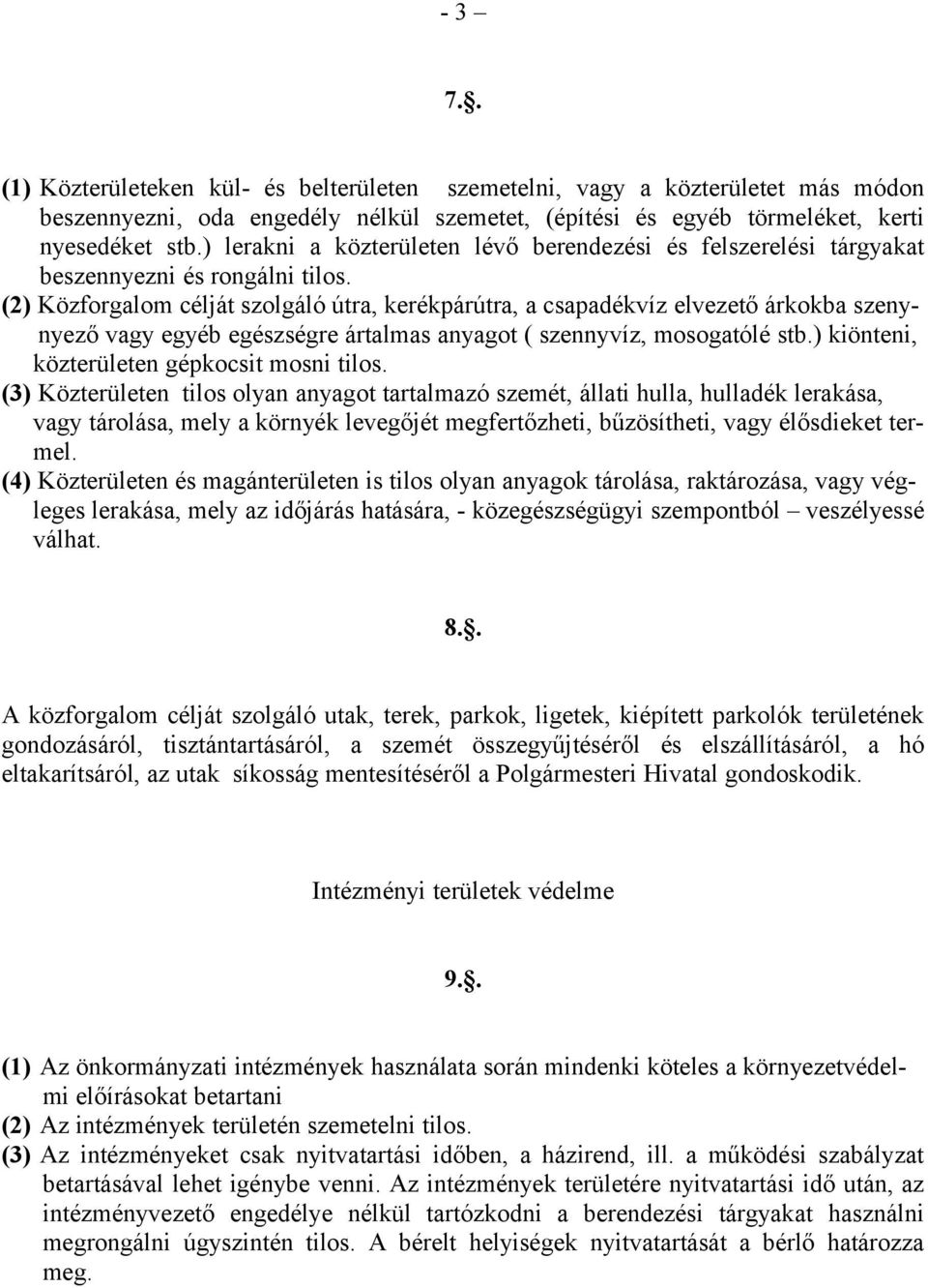 (2) Közforgalom célját szolgáló útra, kerékpárútra, a csapadékvíz elvezető árkokba szenynyező vagy egyéb egészségre ártalmas anyagot ( szennyvíz, mosogatólé stb.