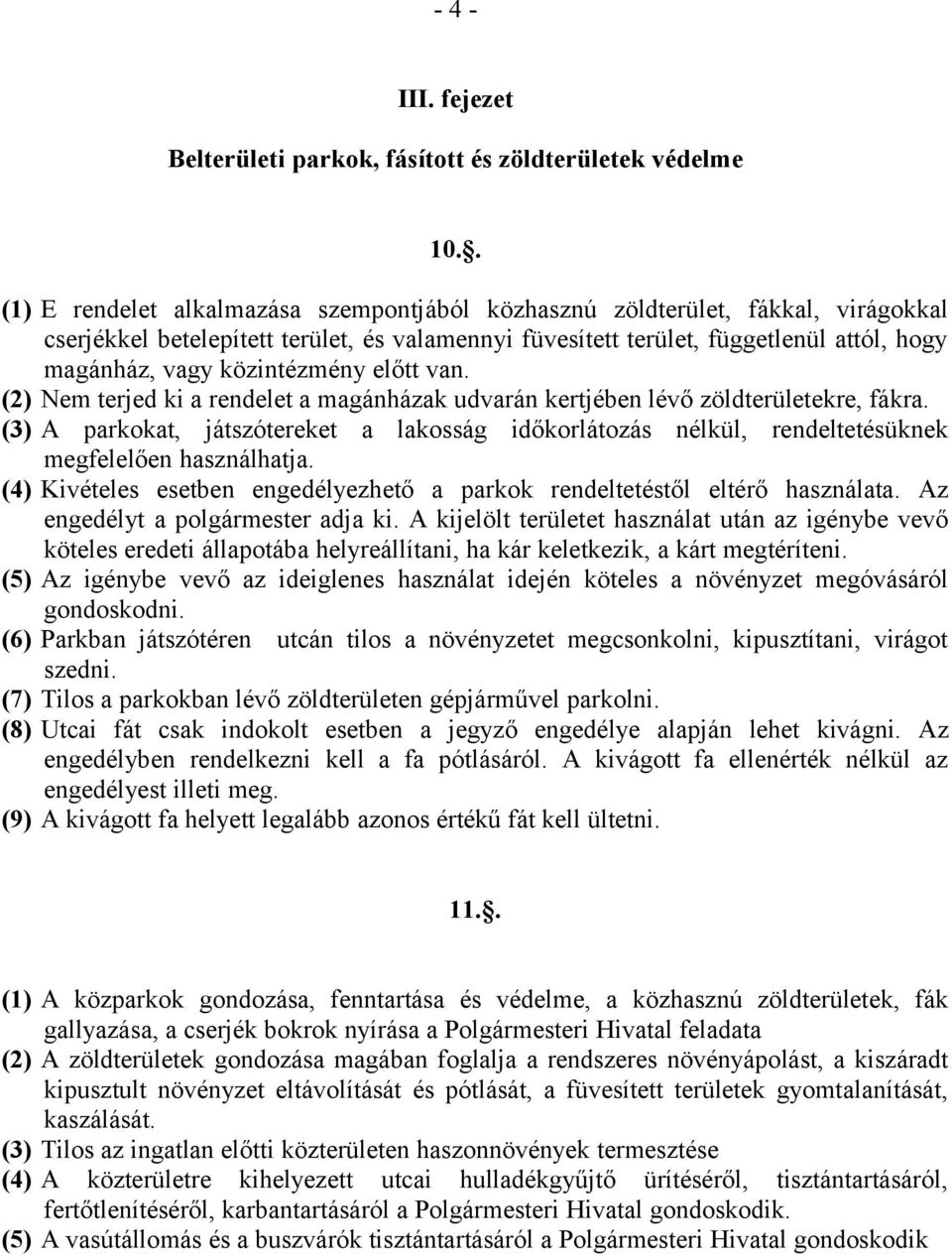 közintézmény előtt van. (2) Nem terjed ki a rendelet a magánházak udvarán kertjében lévő zöldterületekre, fákra.