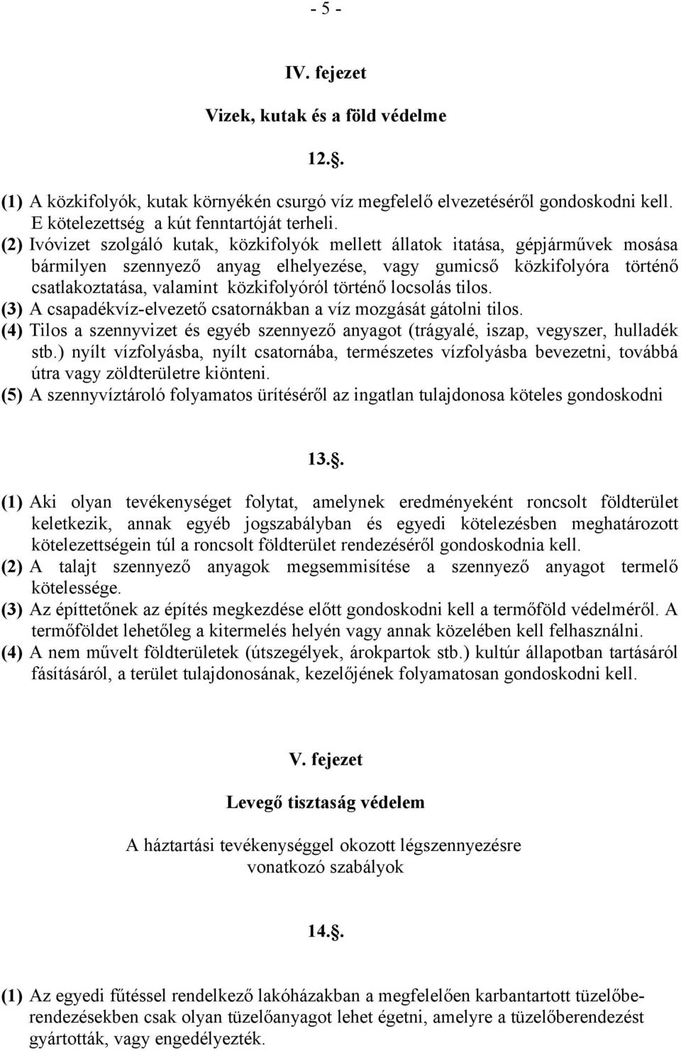 történő locsolás tilos. (3) A csapadékvíz-elvezető csatornákban a víz mozgását gátolni tilos. (4) Tilos a szennyvizet és egyéb szennyező anyagot (trágyalé, iszap, vegyszer, hulladék stb.