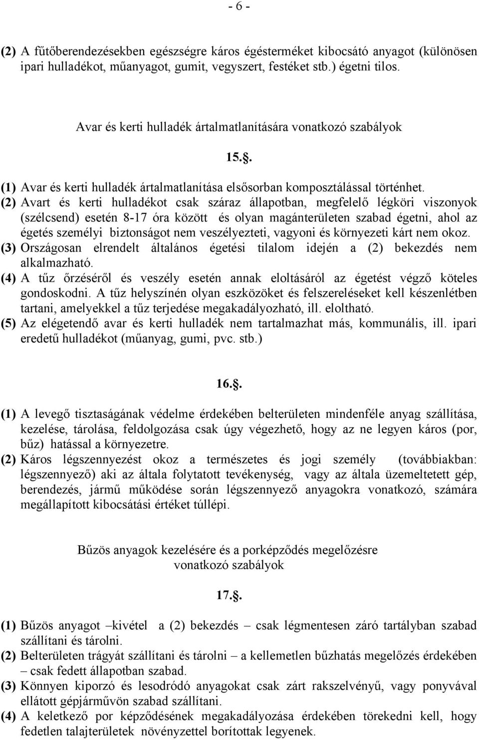 (2) Avart és kerti hulladékot csak száraz állapotban, megfelelő légköri viszonyok (szélcsend) esetén 8-17 óra között és olyan magánterületen szabad égetni, ahol az égetés személyi biztonságot nem