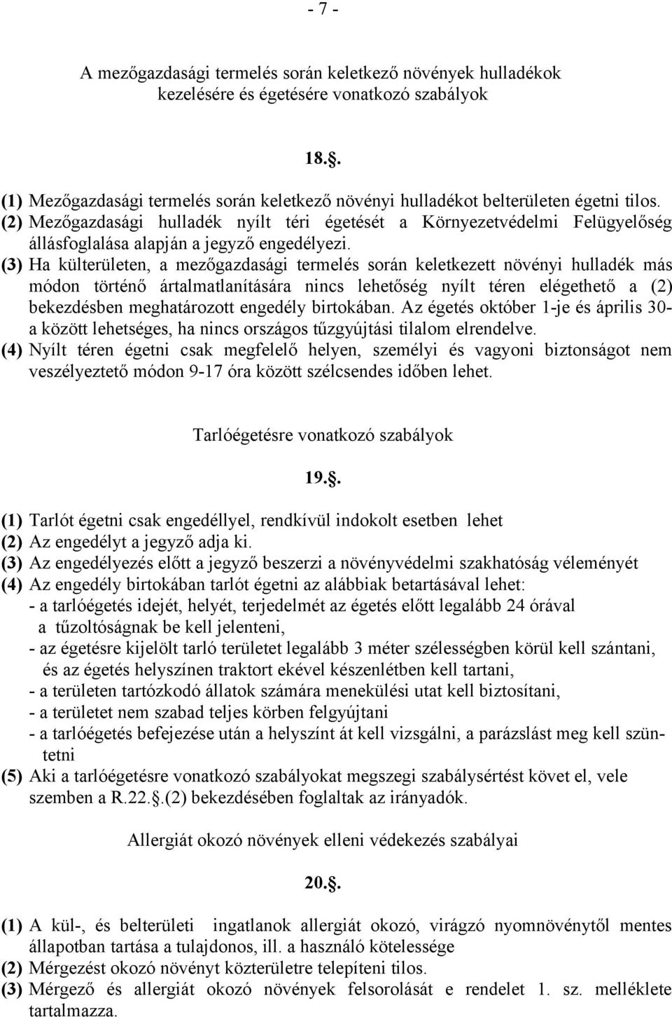 (2) Mezőgazdasági hulladék nyílt téri égetését a Környezetvédelmi Felügyelőség állásfoglalása alapján a jegyző engedélyezi.