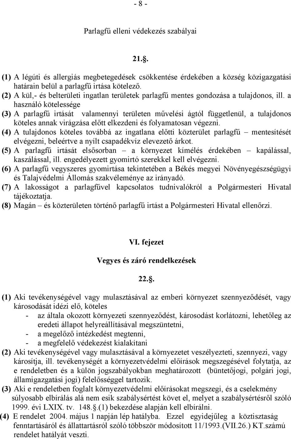 a használó kötelessége (3) A parlagfű irtását valamennyi területen művelési ágtól függetlenül, a tulajdonos köteles annak virágzása előtt elkezdeni és folyamatosan végezni.