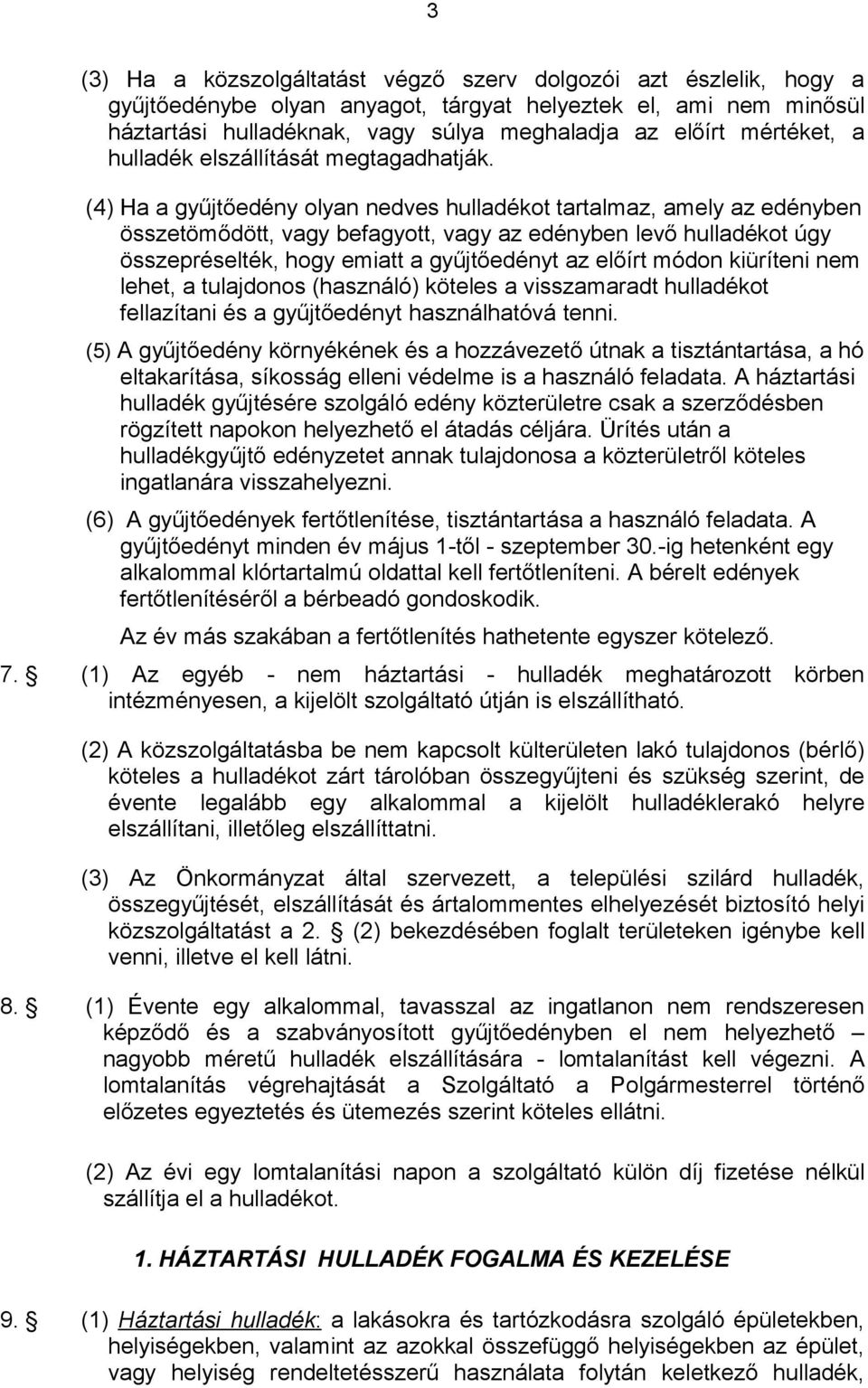 (4) Ha a gyűjtőedény olyan nedves hulladékot tartalmaz, amely az edényben összetömődött, vagy befagyott, vagy az edényben levő hulladékot úgy összepréselték, hogy emiatt a gyűjtőedényt az előírt