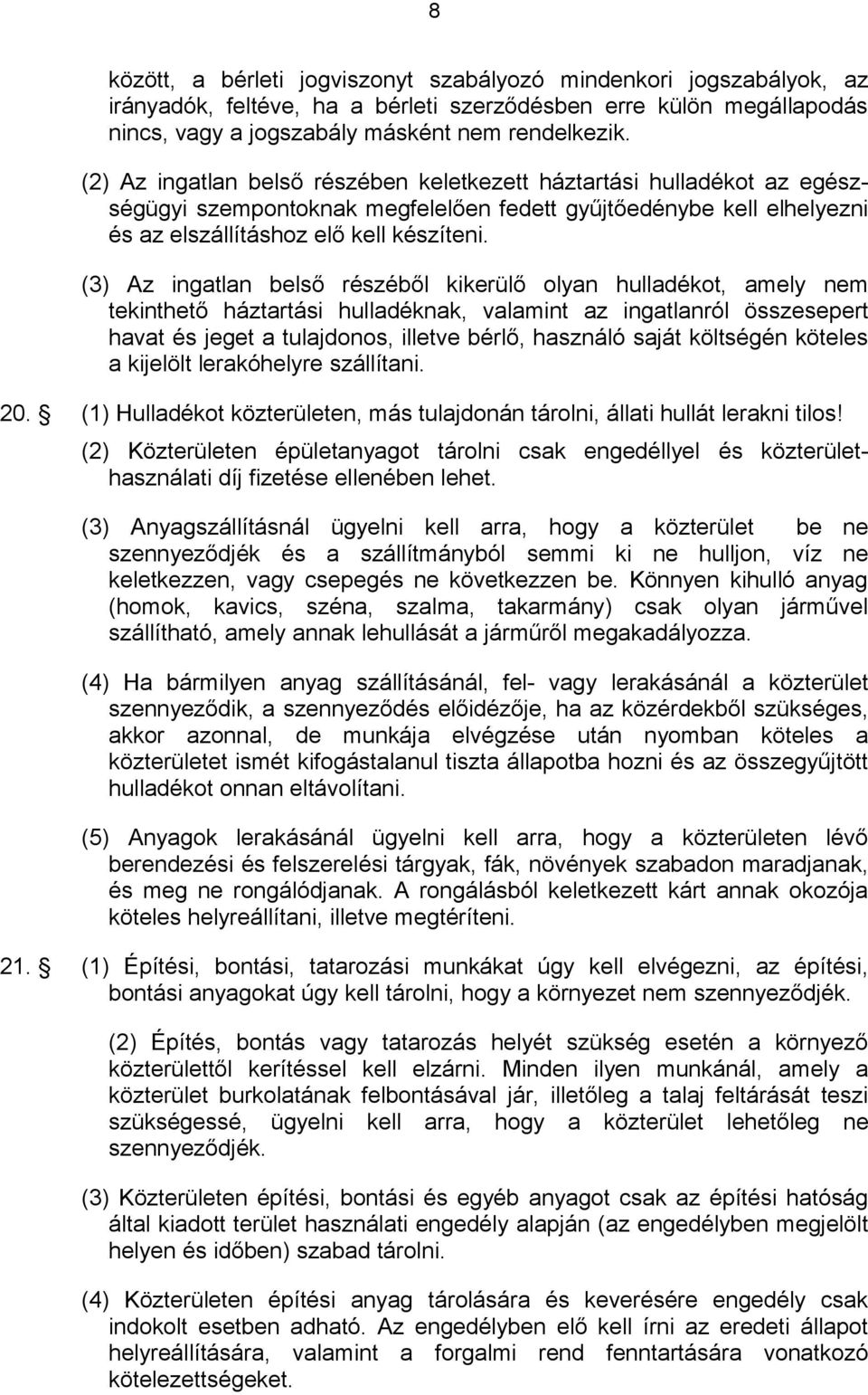 (3) Az ingatlan belső részéből kikerülő olyan hulladékot, amely nem tekinthető háztartási hulladéknak, valamint az ingatlanról összesepert havat és jeget a tulajdonos, illetve bérlő, használó saját