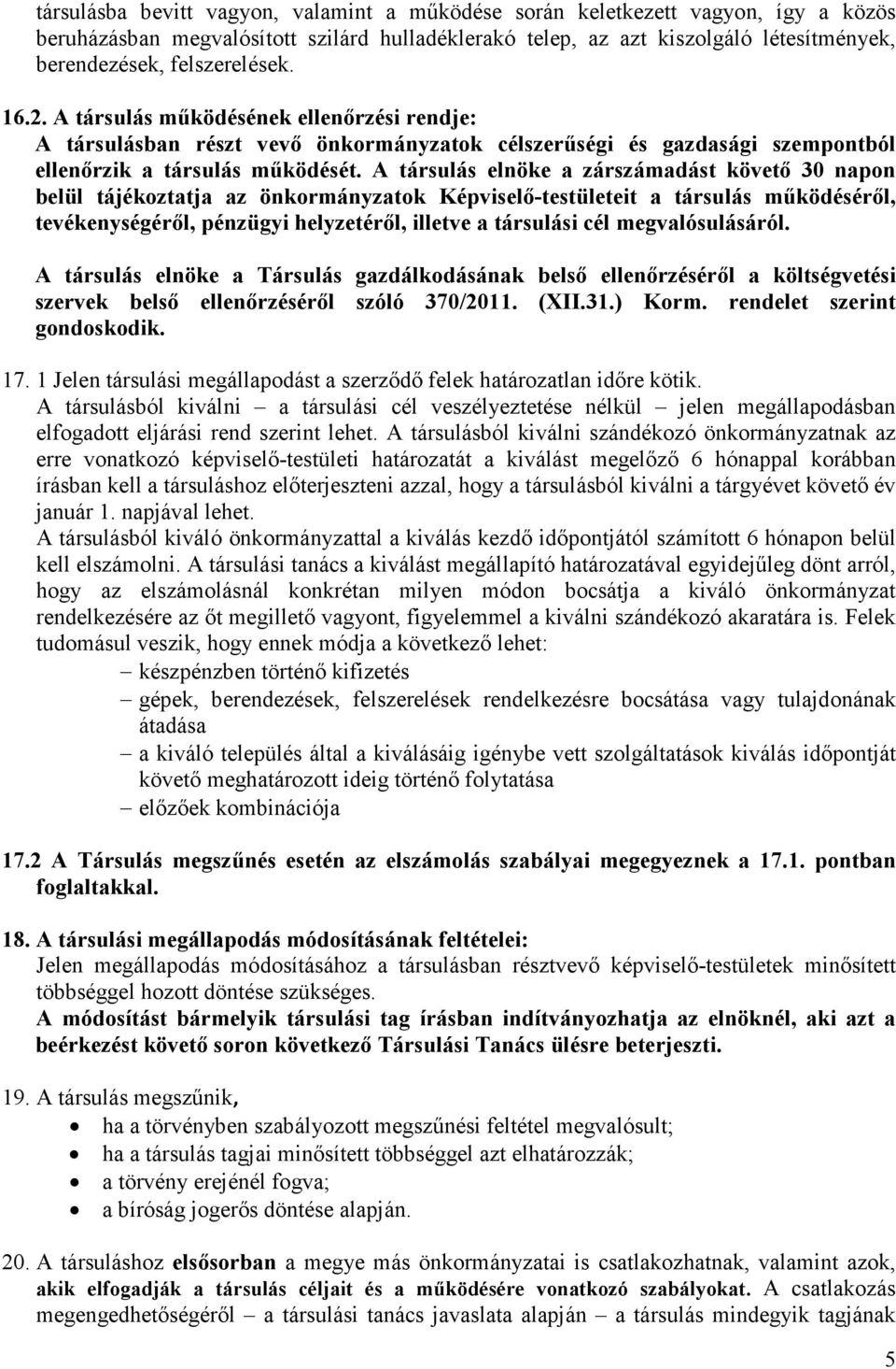 A társulás elnöke a zárszámadást követő 30 napon belül tájékoztatja az önkormányzatok Képviselő-testületeit a társulás működéséről, tevékenységéről, pénzügyi helyzetéről, illetve a társulási cél