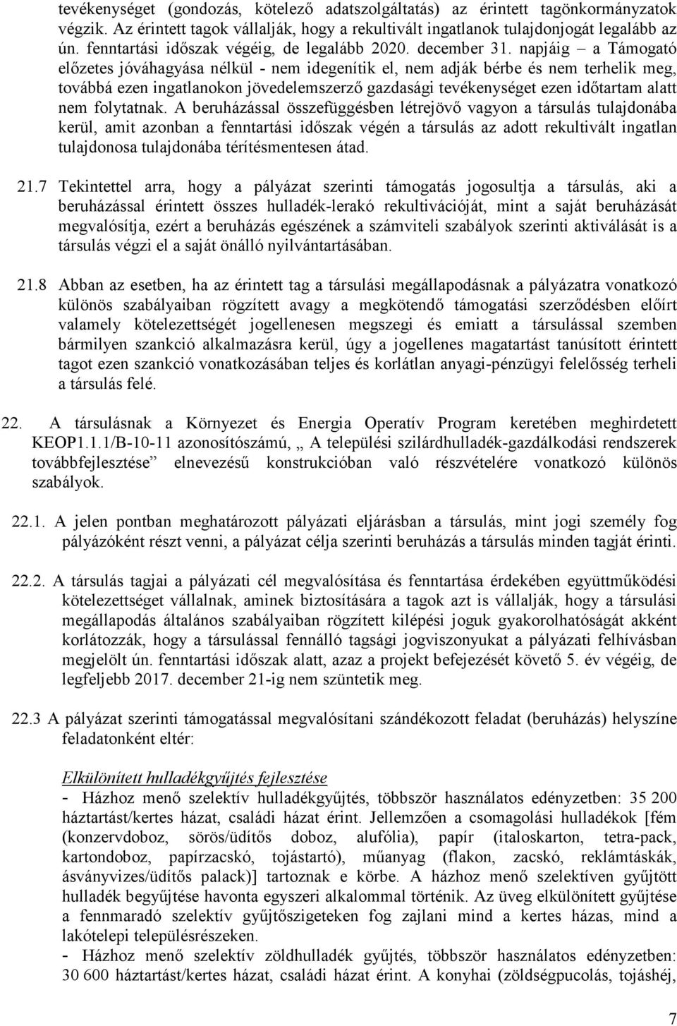 napjáig a Támogató előzetes jóváhagyása nélkül - nem idegenítik el, nem adják bérbe és nem terhelik meg, továbbá ezen ingatlanokon jövedelemszerző gazdasági tevékenységet ezen időtartam alatt nem