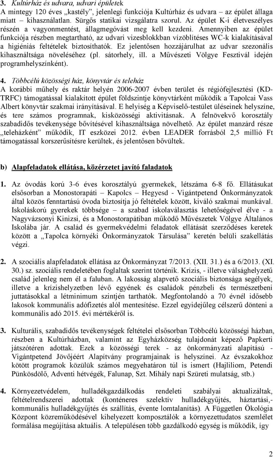 Amennyiben az épület funkciója részben megtartható, az udvari vizesblokkban vízöblítéses WC-k kialakításával a higiéniás feltételek biztosíthatók.