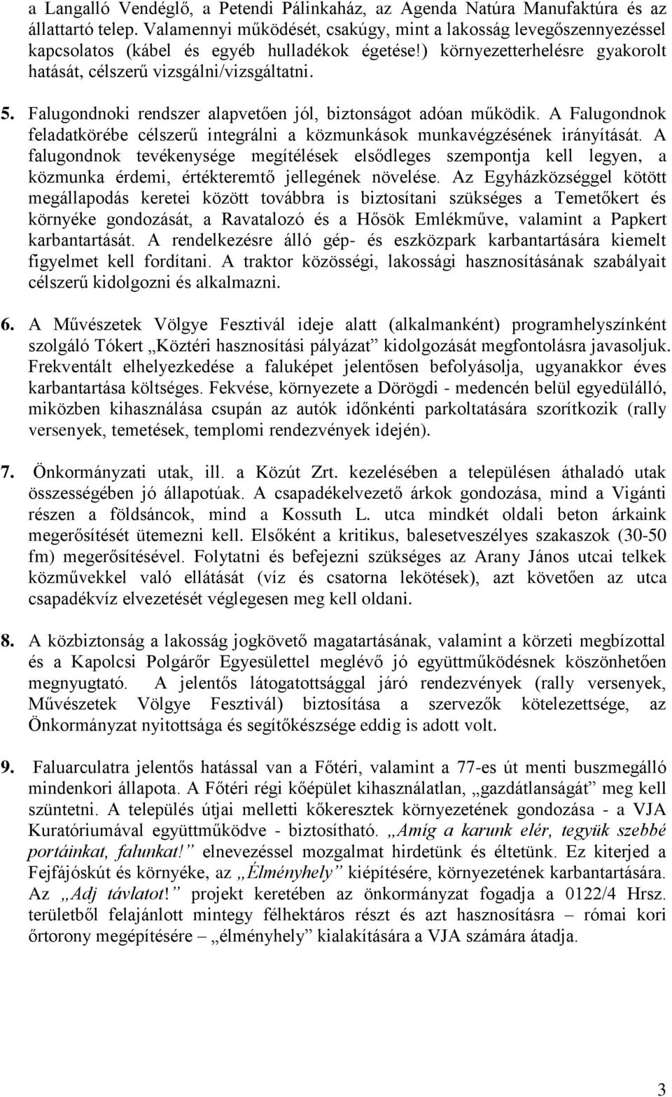 Falugondnoki rendszer alapvetően jól, biztonságot adóan működik. A Falugondnok feladatkörébe célszerű integrálni a közmunkások munkavégzésének irányítását.