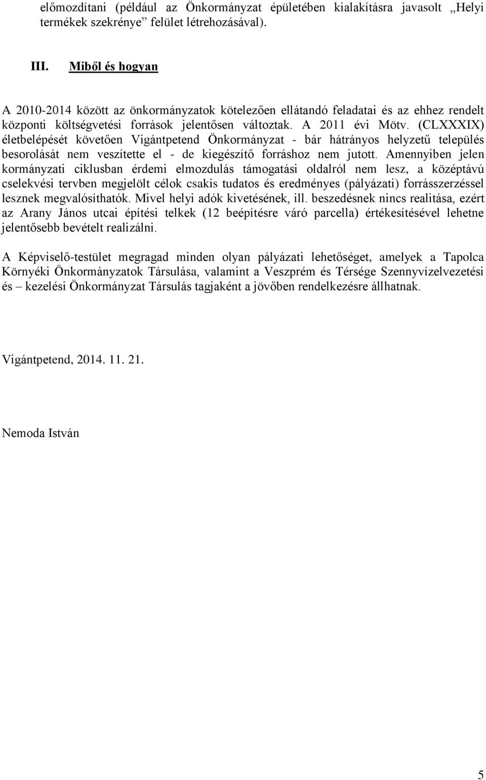 (CLXXXIX) életbelépését követően Vigántpetend Önkormányzat - bár hátrányos helyzetű település besorolását nem veszítette el - de kiegészítő forráshoz nem jutott.