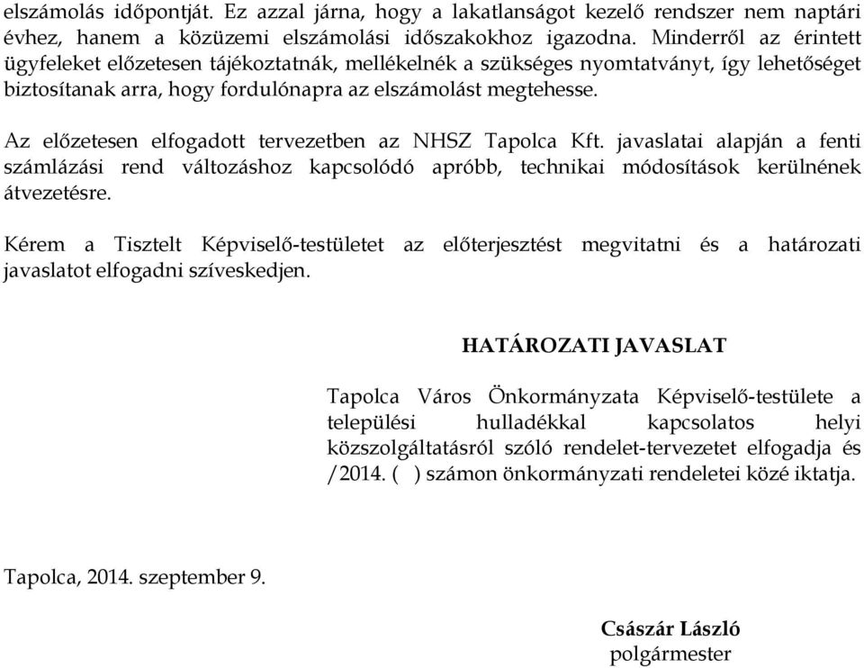 Az előzetesen elfogadott tervezetben az NHSZ Tapolca Kft. javaslatai alapján a fenti számlázási rend változáshoz kapcsolódó apróbb, technikai módosítások kerülnének átvezetésre.