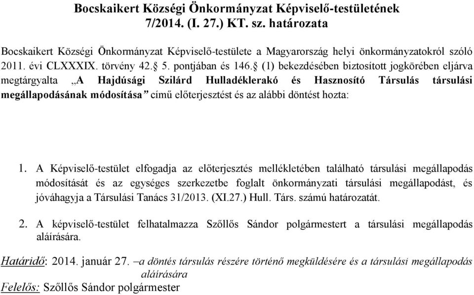 (1) bekezdésében biztosított jogkörében eljárva megtárgyalta A Hajdúsági Szilárd Hulladéklerakó és Hasznosító Társulás társulási megállapodásának módosítása című előterjesztést és az alábbi döntést