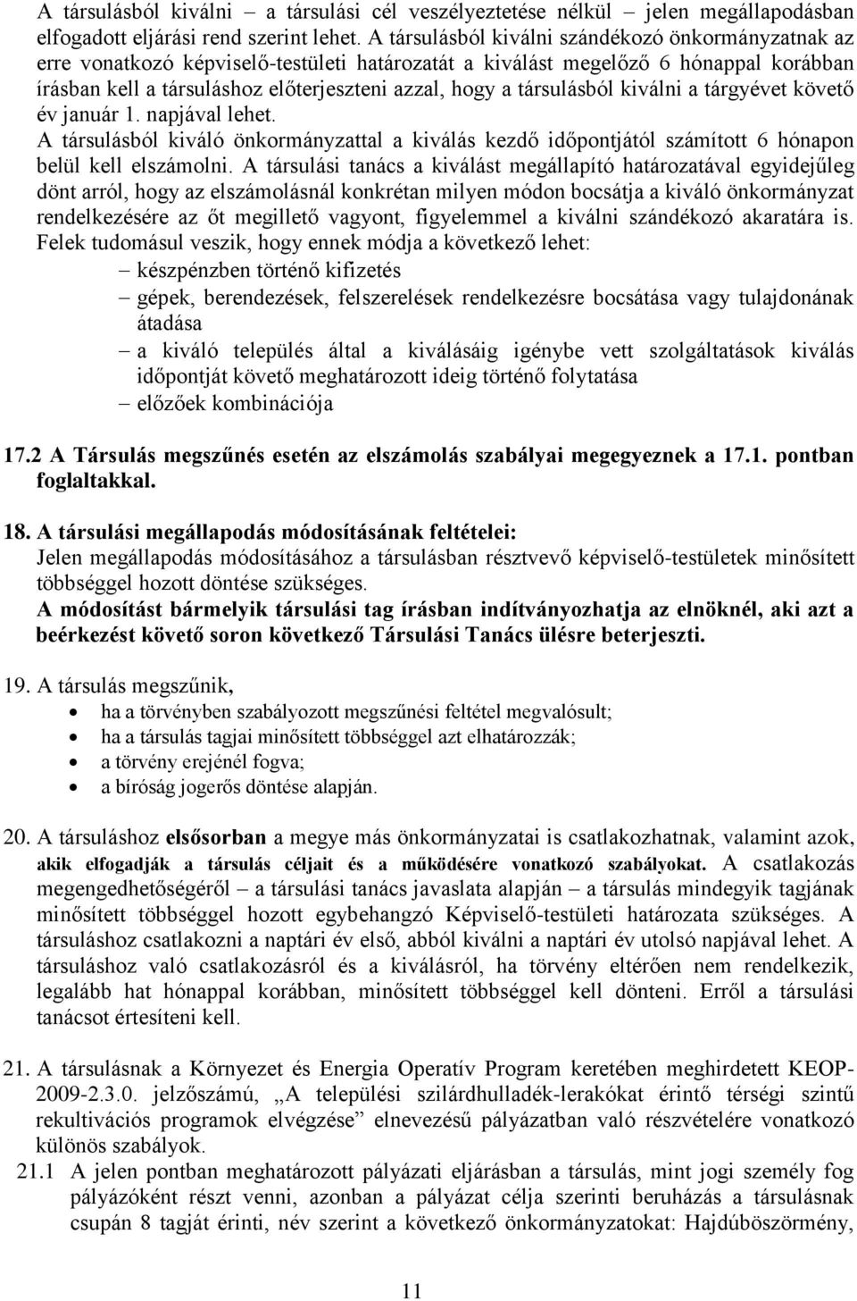 társulásból kiválni a tárgyévet követő év január 1. napjával lehet. A társulásból kiváló önkormányzattal a kiválás kezdő időpontjától számított 6 hónapon belül kell elszámolni.