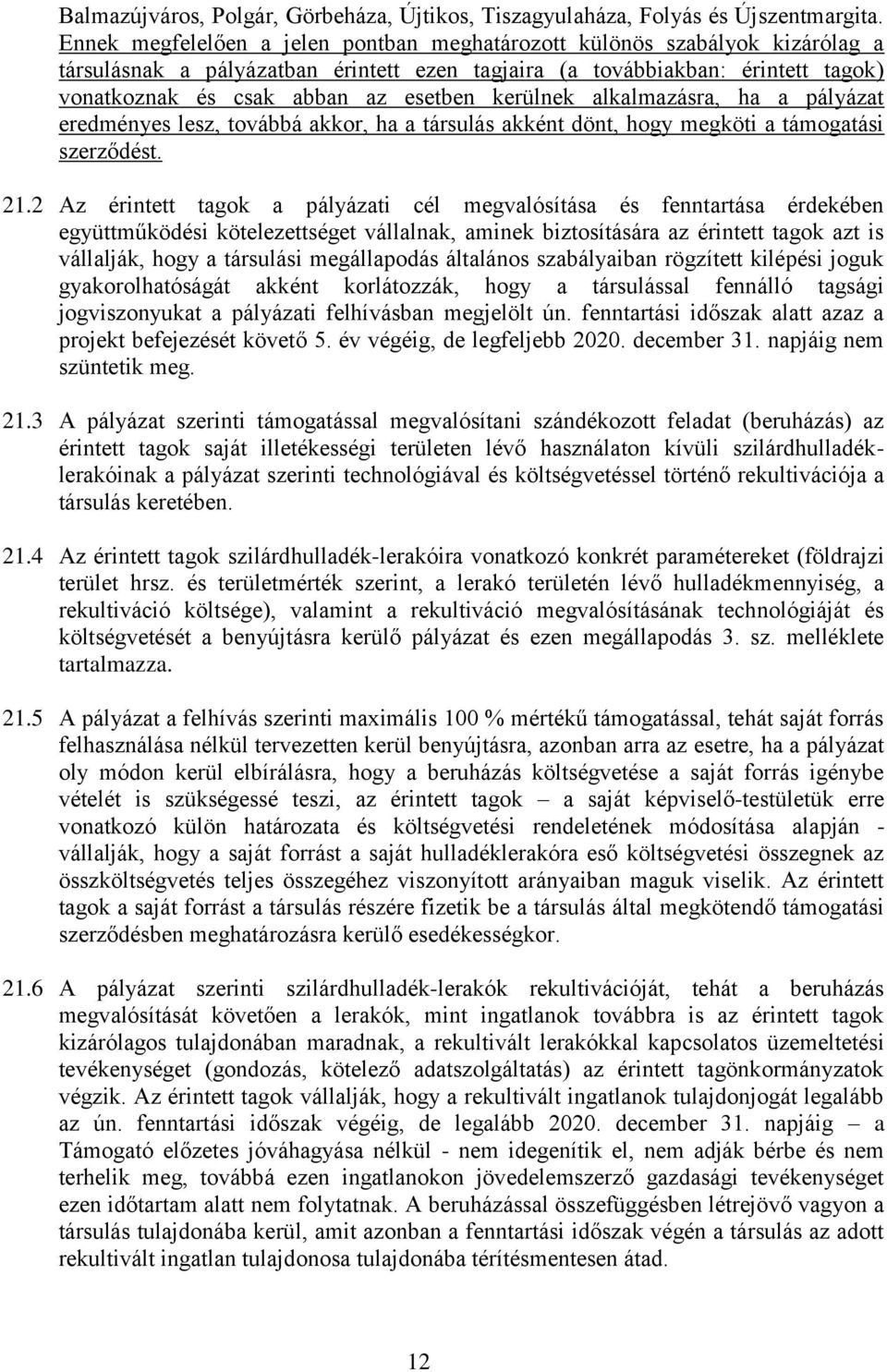 kerülnek alkalmazásra, ha a pályázat eredményes lesz, továbbá akkor, ha a társulás akként dönt, hogy megköti a támogatási szerződést. 21.