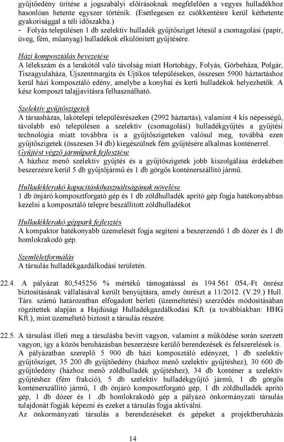 Házi komposztálás bevezetése A lélekszám és a lerakótól való távolság miatt Hortobágy, Folyás, Görbeháza, Polgár, Tiszagyulaháza, Újszentmargita és Újtikos településeken, összesen 5900 háztartáshoz