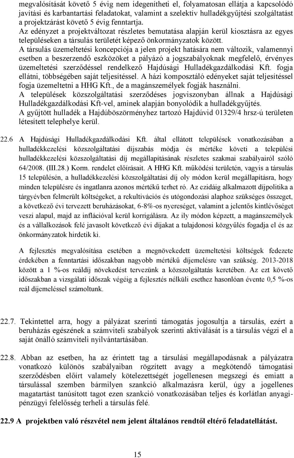 A társulás üzemeltetési koncepciója a jelen projekt hatására nem változik, valamennyi esetben a beszerzendő eszközöket a pályázó a jogszabályoknak megfelelő, érvényes üzemeltetési szerződéssel