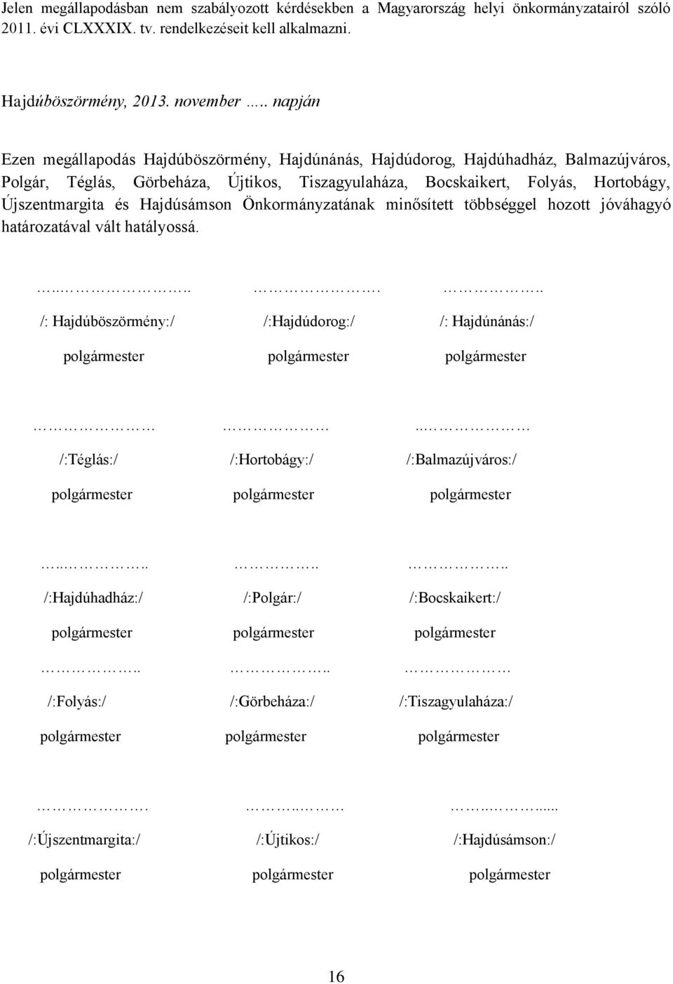 Hajdúsámson Önkormányzatának minősített többséggel hozott jóváhagyó határozatával vált hatályossá........ /: Hajdúböszörmény:/ /:Hajdúdorog:/ /: Hajdúnánás:/ polgármester polgármester polgármester.