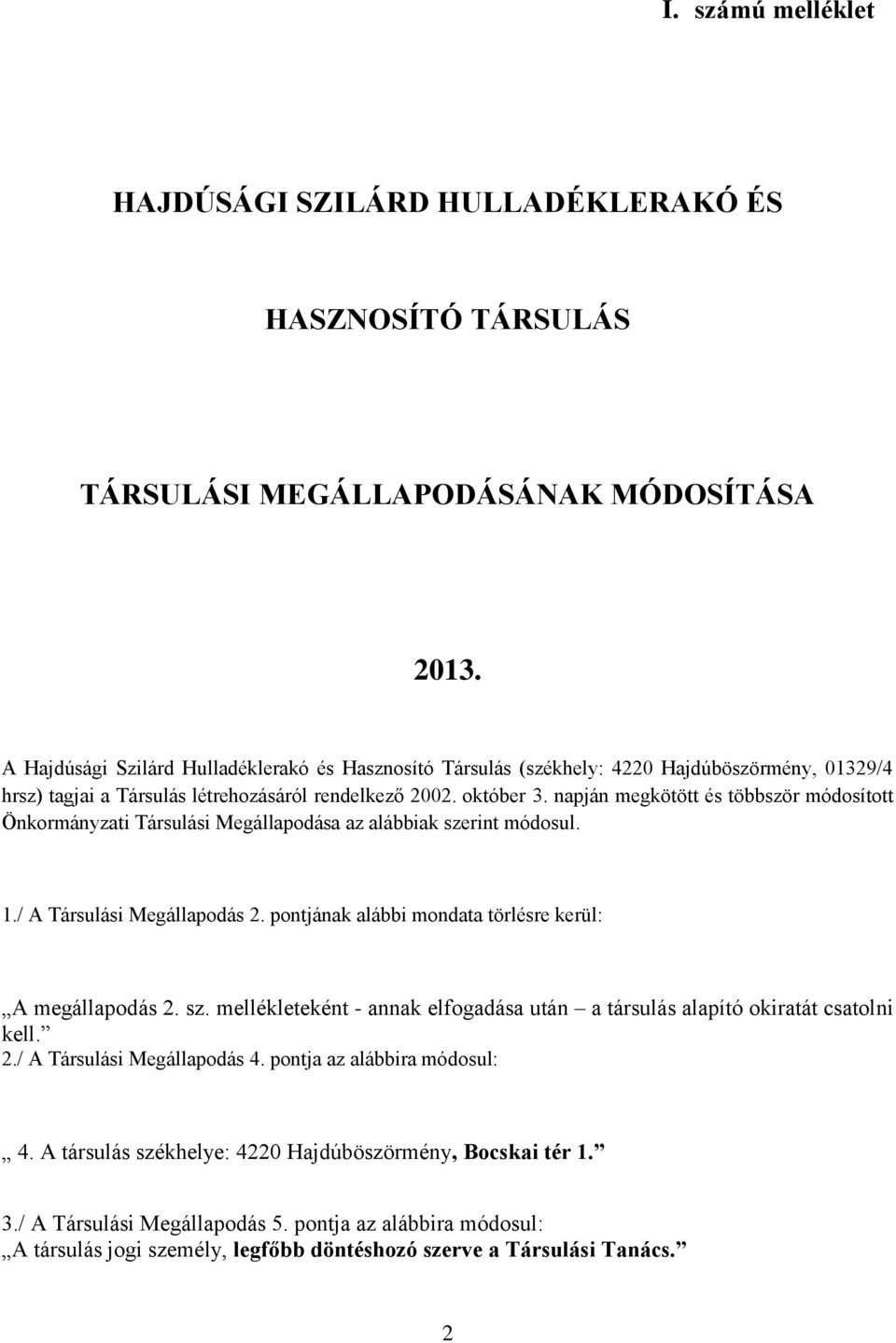 napján megkötött és többször módosított Önkormányzati Társulási Megállapodása az alábbiak szerint módosul. 1./ A Társulási Megállapodás 2. pontjának alábbi mondata törlésre kerül: A megállapodás 2.