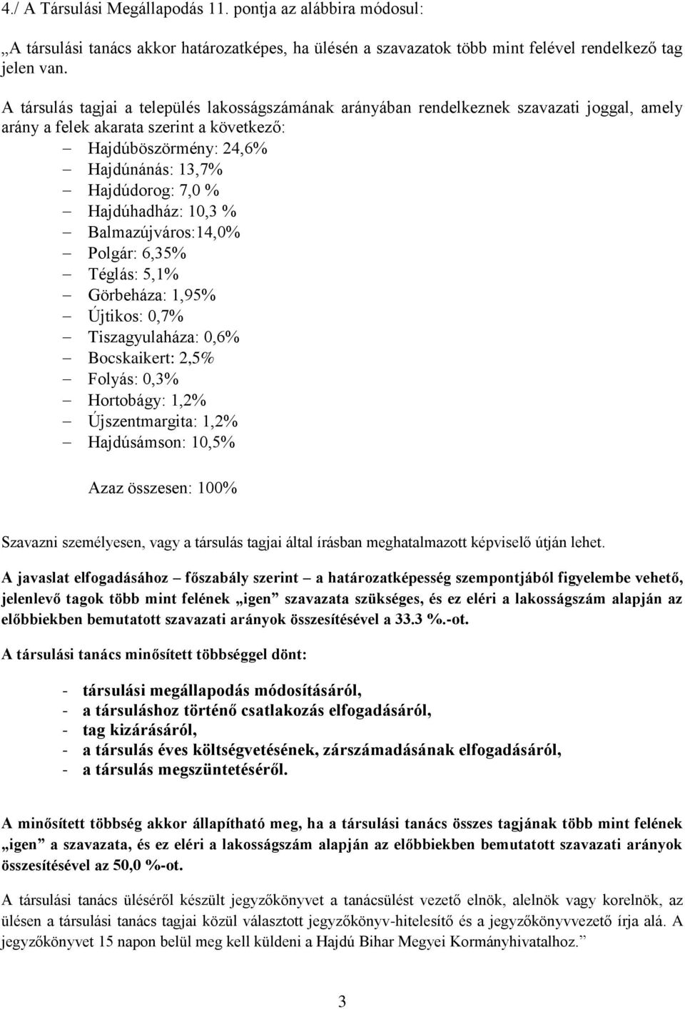 Hajdúhadház: 10,3 % Balmazújváros:14,0% Polgár: 6,35% Téglás: 5,1% Görbeháza: 1,95% Újtikos: 0,7% Tiszagyulaháza: 0,6% Bocskaikert: 2,5% Folyás: 0,3% Hortobágy: 1,2% Újszentmargita: 1,2% Hajdúsámson: