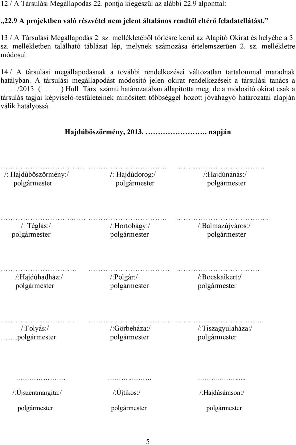 / A társulási megállapodásnak a további rendelkezései változatlan tartalommal maradnak hatályban. A társulási megállapodást módosító jelen okirat rendelkezéseit a társulási tanács a./2013. (...) Hull.