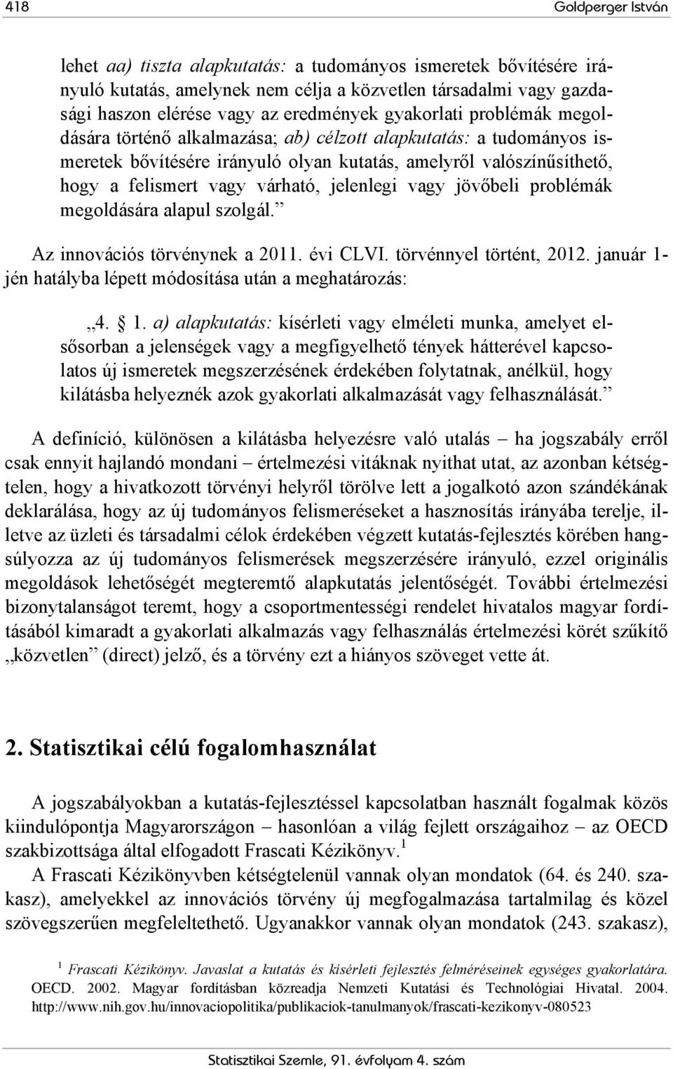 jelenlegi vagy jövőbeli problémák megoldására alapul szolgál. Az innovációs törvénynek a 2011. évi CLVI. törvénnyel történt, 2012. január 1-