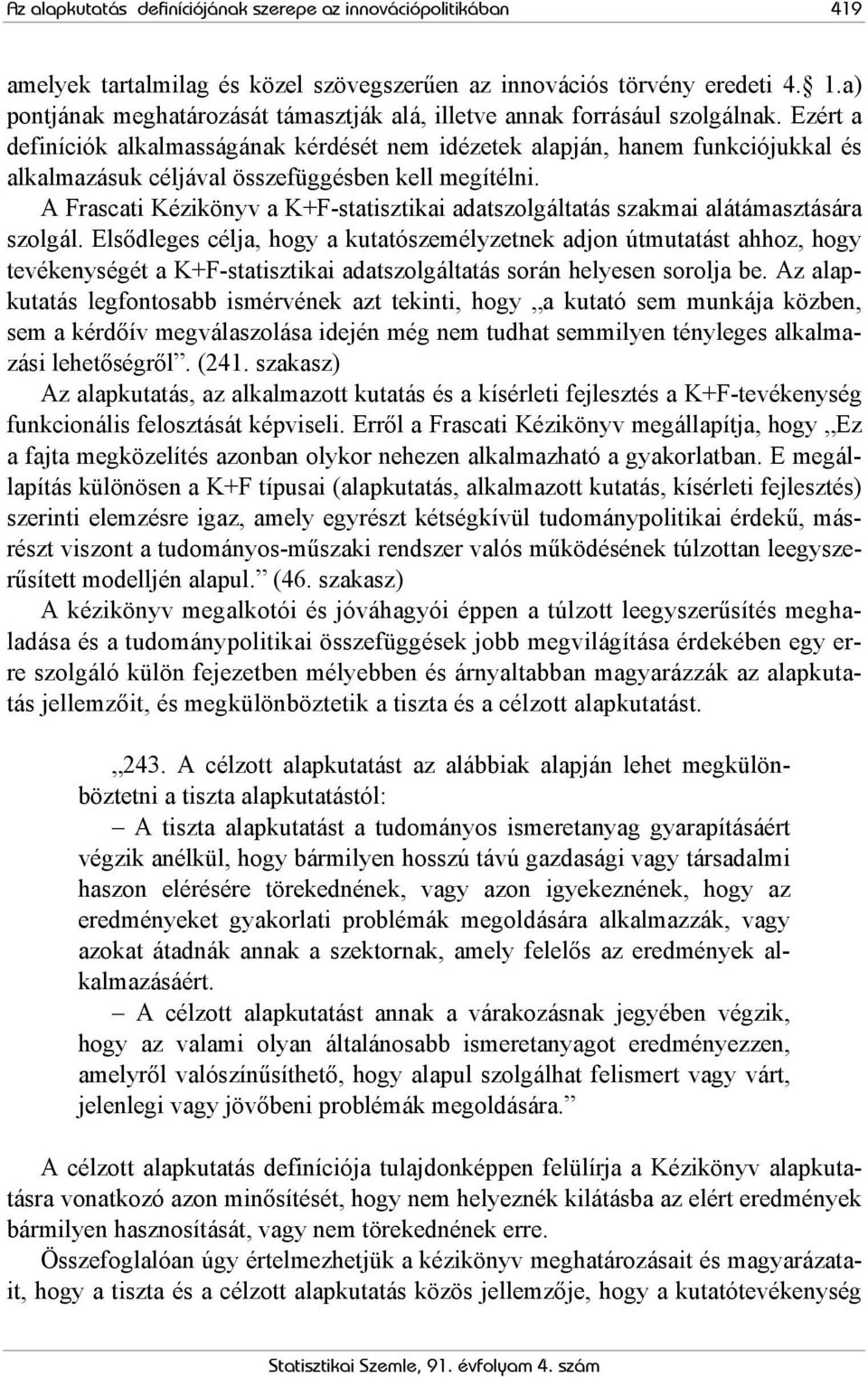 Ezért a definíciók alkalmasságának kérdését nem idézetek alapján, hanem funkciójukkal és alkalmazásuk céljával összefüggésben kell megítélni.