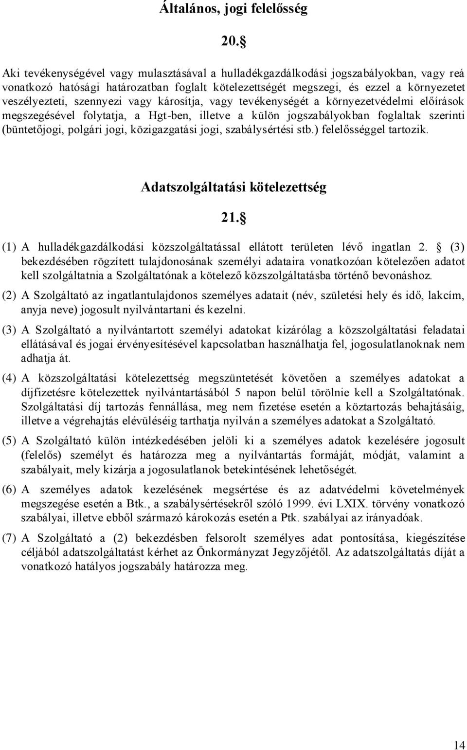 szennyezi vagy károsítja, vagy tevékenységét a környezetvédelmi előírások megszegésével folytatja, a Hgt-ben, illetve a külön jogszabályokban foglaltak szerinti (büntetőjogi, polgári jogi,